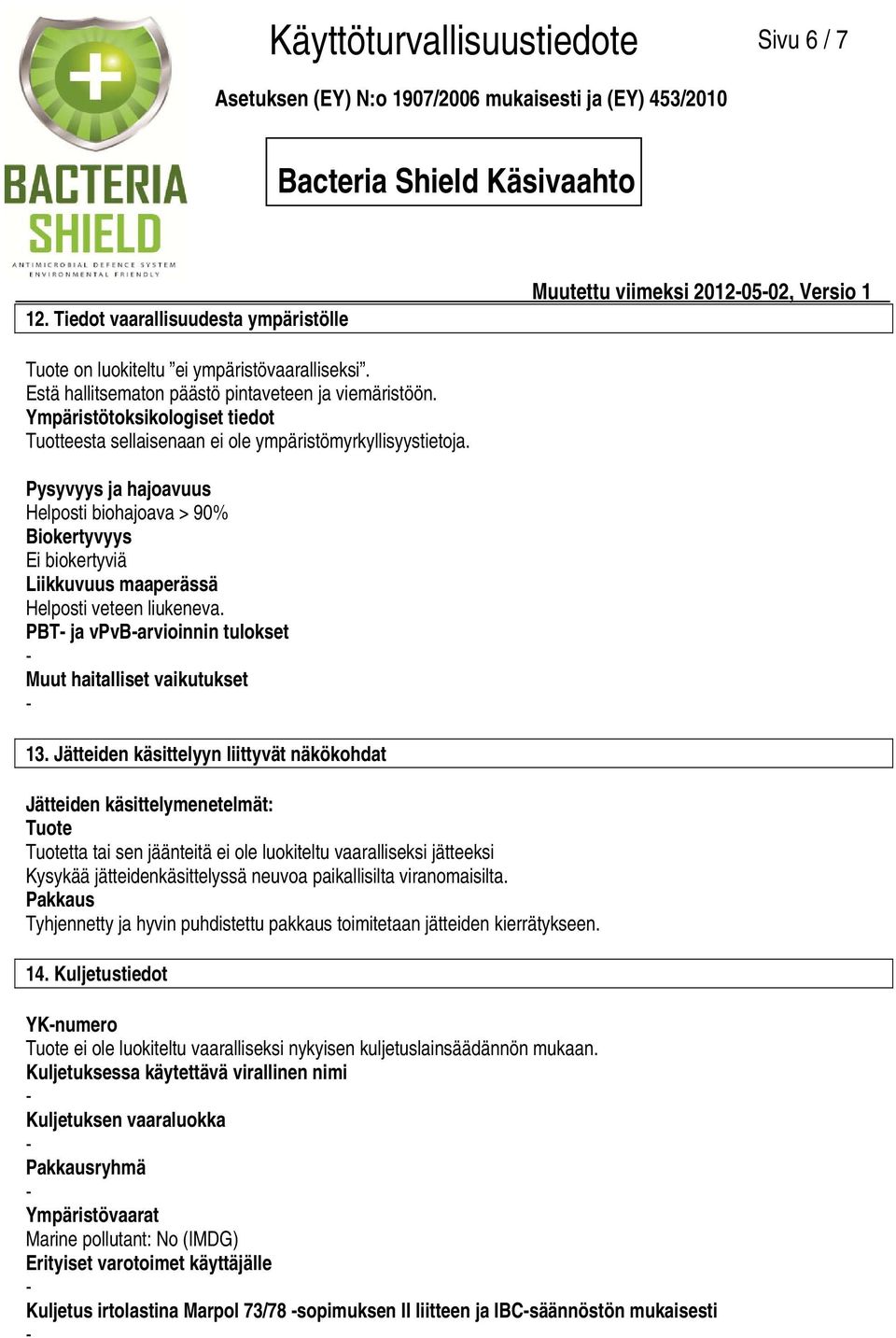 Pysyvyys ja hajoavuus Helposti biohajoava > 90% Biokertyvyys Ei biokertyviä Liikkuvuus maaperässä Helposti veteen liukeneva. PBT ja vpvbarvioinnin tulokset Muut haitalliset vaikutukset 13.