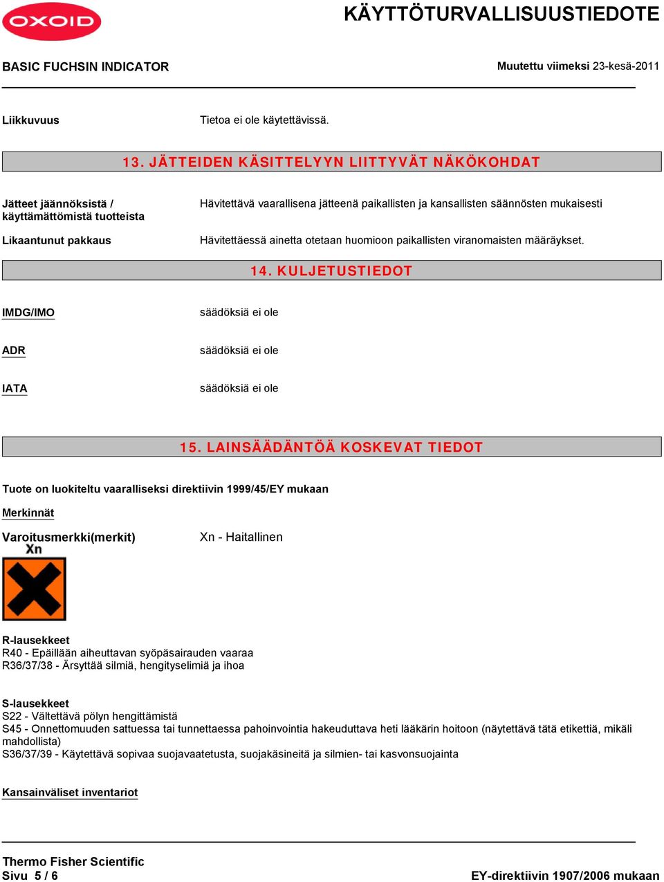 Hävitettäessä ainetta otetaan huomioon paikallisten viranomaisten määräykset. 14. KULJETUSTIEDOT IMDG/IMO säädöksiä ei ole ADR säädöksiä ei ole IATA säädöksiä ei ole 15.