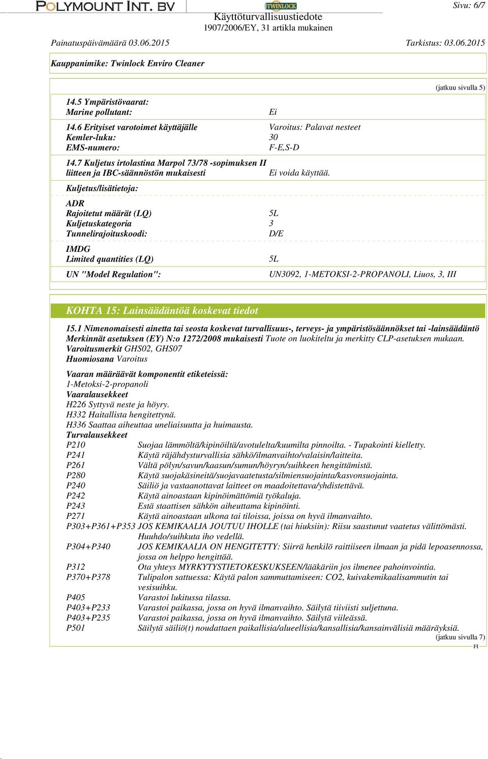 Kuljetus/lisätietoja: ADR Rajoitetut määrät (LQ) 5L Kuljetuskategoria 3 Tunnelirajoituskoodi: D/E IMDG Limited quantities (LQ) UN "Model Regulation": Ei 5L UN3092, 1-METOKSI-2-PROPANOLI, Liuos, 3,