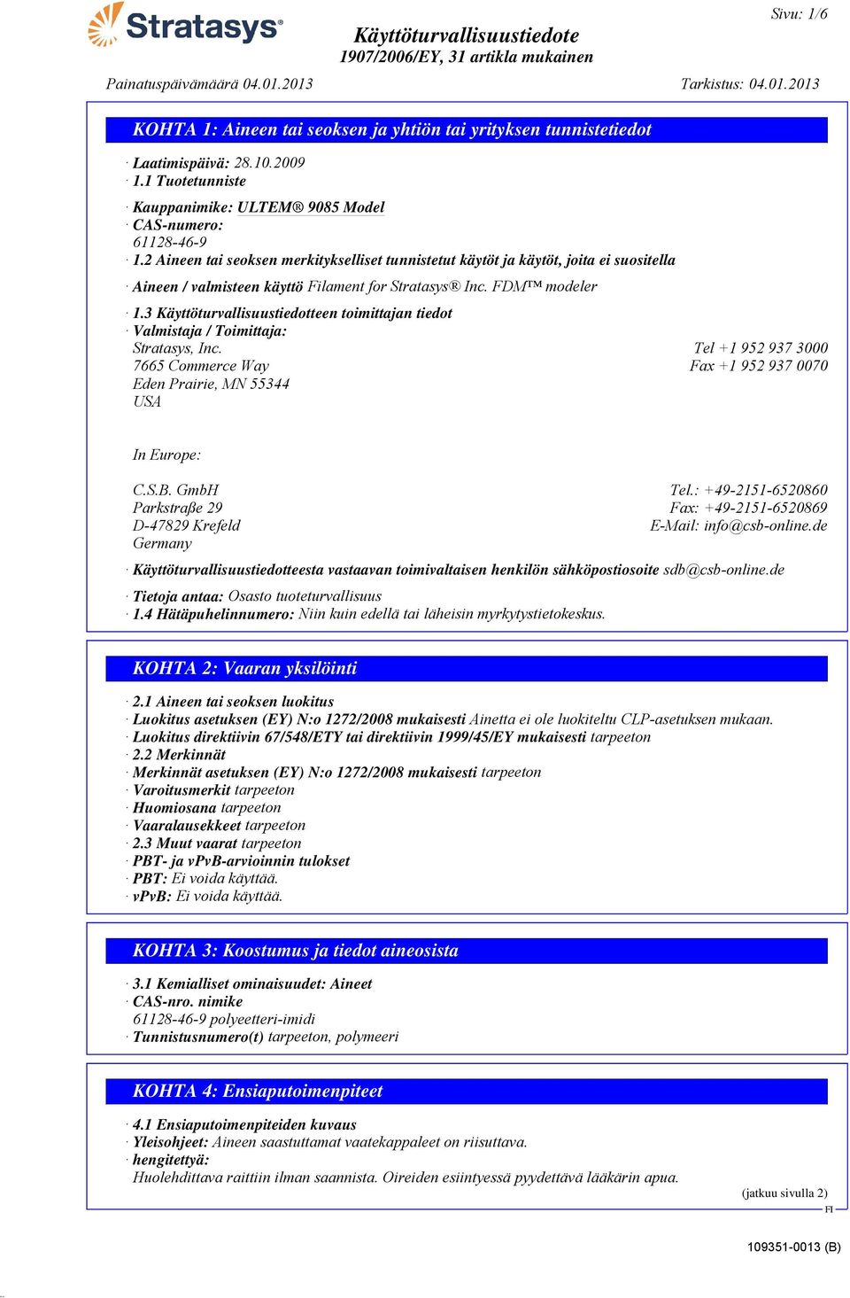 3 Käyttöturvallisuustiedotteen toimittajan tiedot Valmistaja / Toimittaja: Stratasys, Inc. Tel +1 952 937 3000 7665 Commerce Way Fax +1 952 937 0070 Eden Prairie, MN 55344 USA In Europe: C.S.B.