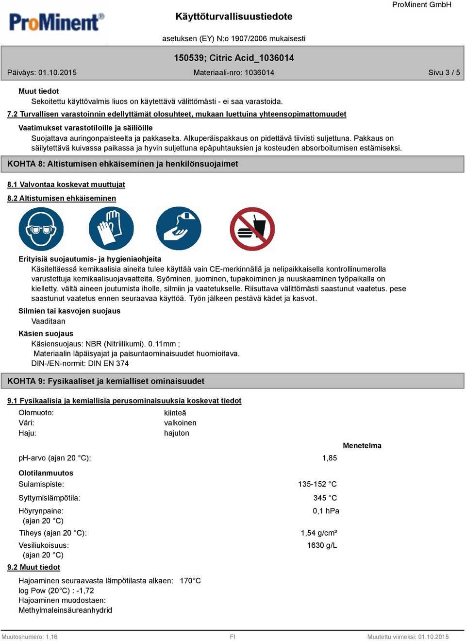 Alkuperäispakkaus on pidettävä tiiviisti suljettuna. Pakkaus on säilytettävä kuivassa paikassa ja hyvin suljettuna epäpuhtauksien ja kosteuden absorboitumisen estämiseksi.