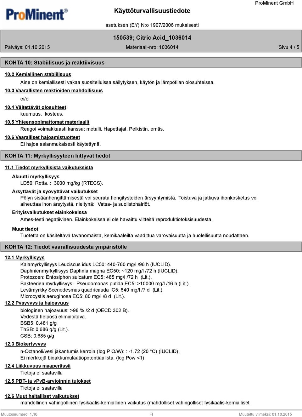 KOHTA 11: Myrkyllisyyteen liittyvät tiedot 11.1 Tiedot myrkyllisistä vaikutuksista Akuutti myrkyllisyys LD50: Rotta. : 3000 mg/kg (RTECS).