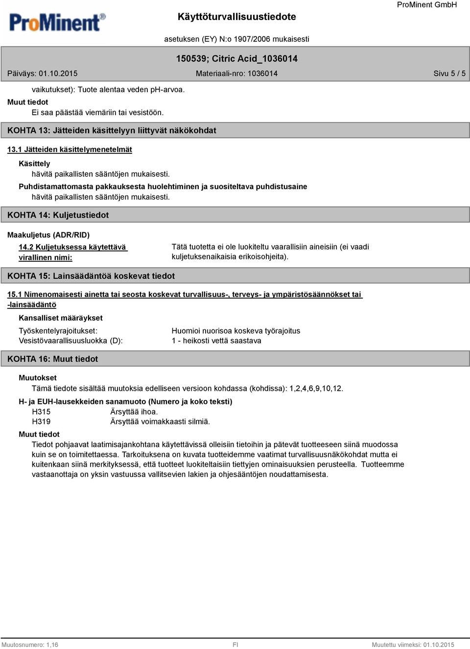 Puhdistamattomasta pakkauksesta huolehtiminen ja suositeltava puhdistusaine hävitä paikallisten sääntöjen mukaisesti. KOHTA 14: Kuljetustiedot Maakuljetus (ADR/RID) 14.