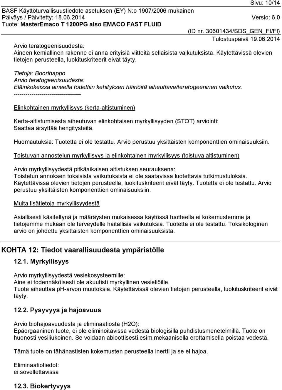 ---------------------------------- Elinkohtainen myrkyllisyys (kerta-altistuminen) Kerta-altistumisesta aiheutuvan elinkohtaisen myrkyllisyyden (STOT) arviointi: Saattaa ärsyttää hengitysteitä.