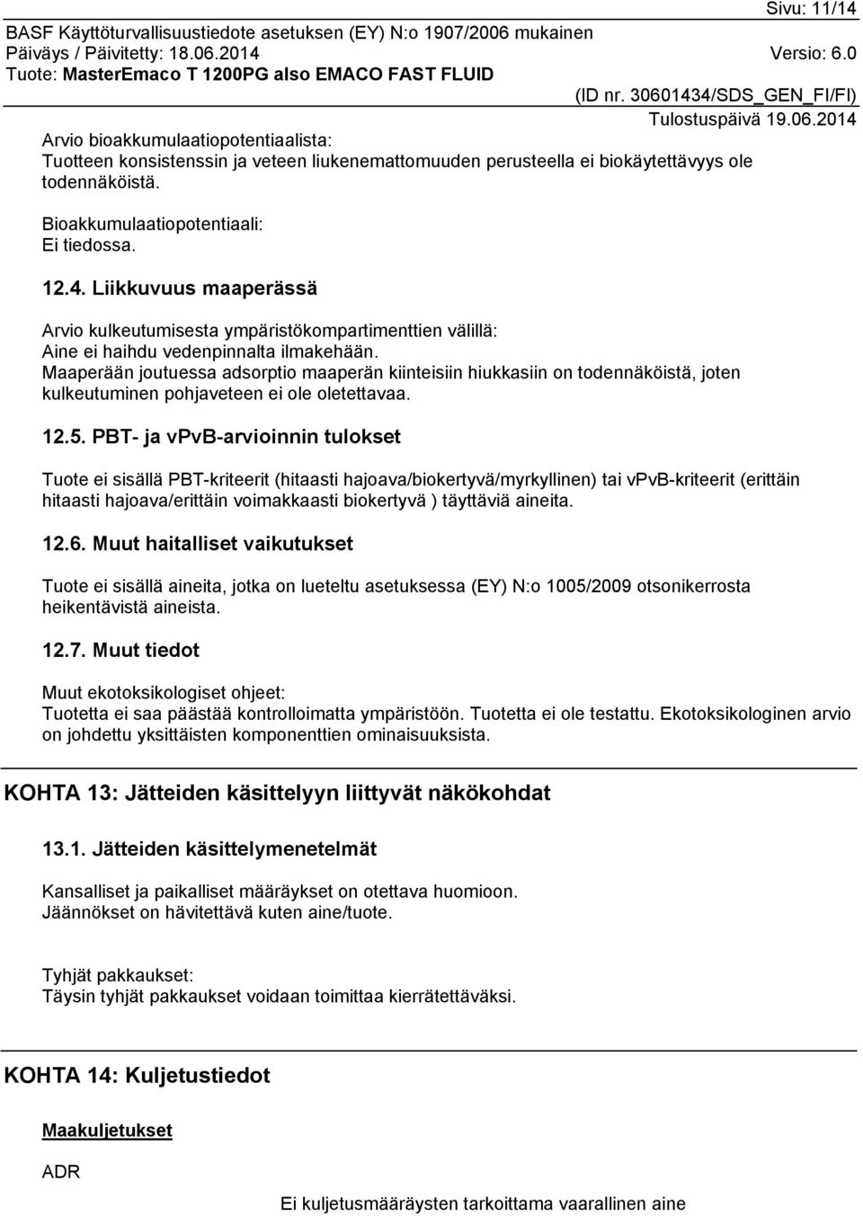 PBT- ja vpvb-arvioinnin tulokset Tuote ei sisällä PBT-kriteerit (hitaasti hajoava/biokertyvä/myrkyllinen) tai vpvb-kriteerit (erittäin hitaasti hajoava/erittäin voimakkaasti biokertyvä ) täyttäviä