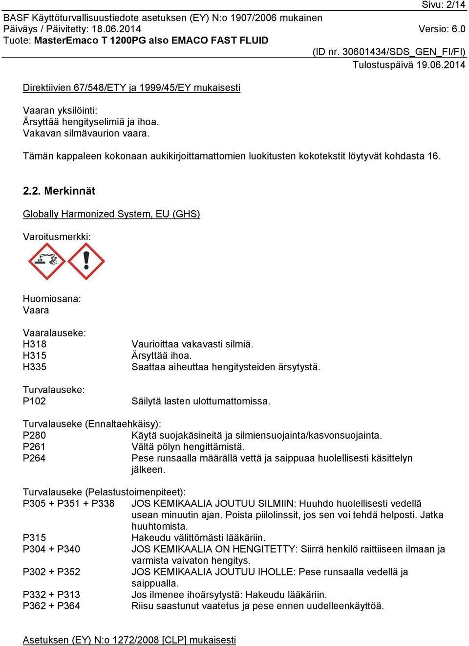 2. Merkinnät Globally Harmonized System, EU (GHS) Varoitusmerkki: Huomiosana: Vaara Vaaralauseke: H318 H315 H335 Turvalauseke: P102 Vaurioittaa vakavasti silmiä. Ärsyttää ihoa.