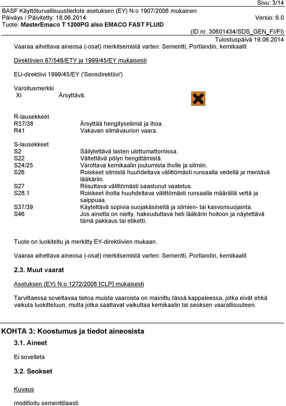 S22 Vältettävä pölyn hengittämistä. S24/25 Varottava kemikaalin joutumista iholle ja silmiin. S26 Roiskeet silmistä huuhdeltava välittömästi runsaalla vedellä ja mentävä lääkäriin.