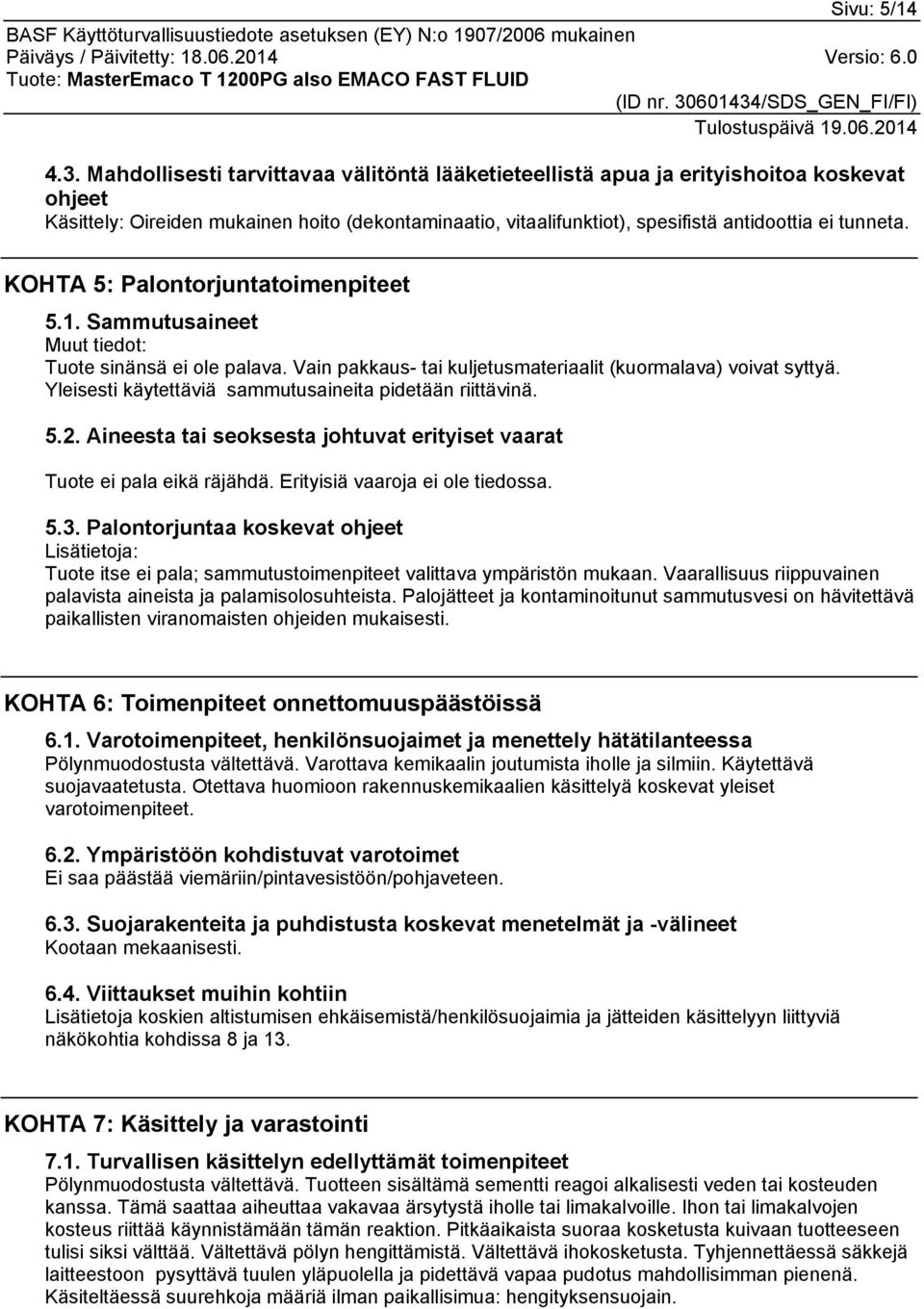 KOHTA 5: Palontorjuntatoimenpiteet 5.1. Sammutusaineet Muut tiedot: Tuote sinänsä ei ole palava. Vain pakkaus- tai kuljetusmateriaalit (kuormalava) voivat syttyä.
