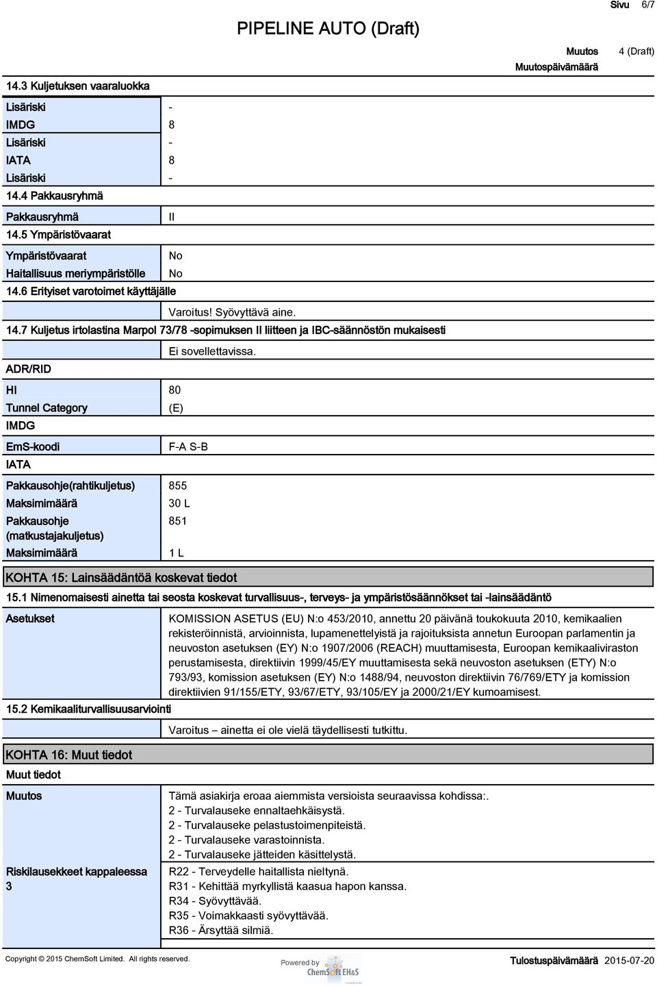 7 Kuljetus irtolastina Marpol 73/78 -sopimuksen II liitteen ja IBC-säännöstön mukaisesti ADR/RID HI 80 Tunnel Category IMDG EmS-koodi IATA Ei sovellettavissa.