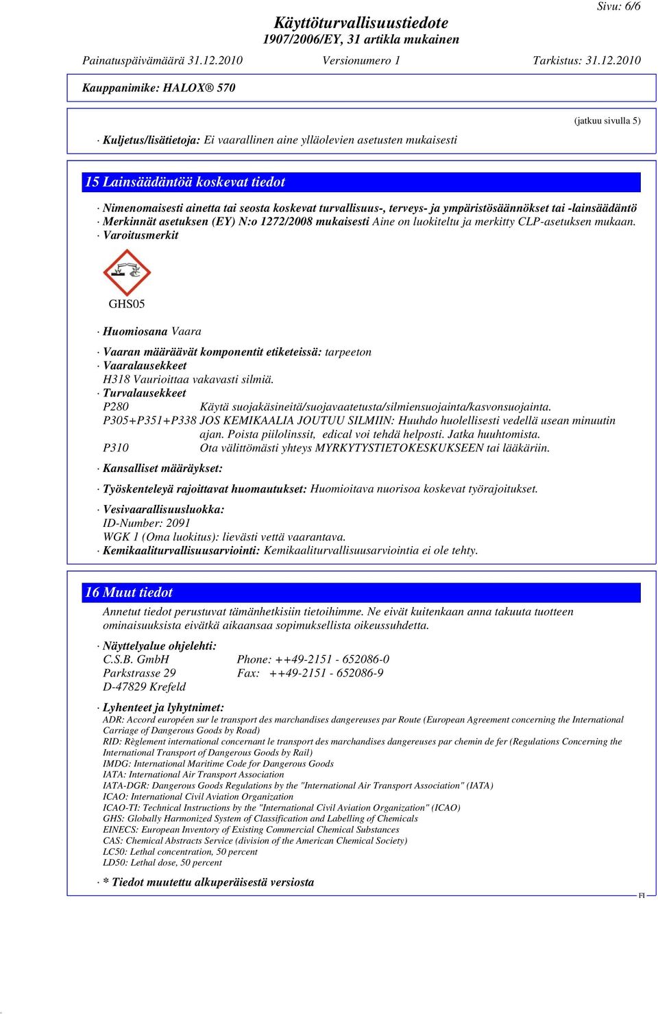 Varoitusmerkit GHS05 Huomiosana Vaara Vaaran määräävät komponentit etiketeissä: tarpeeton Vaaralausekkeet H318 Vaurioittaa vakavasti silmiä.