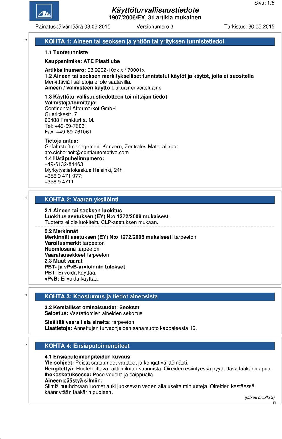3 Käyttöturvallisuustiedotteen toimittajan tiedot Valmistaja/toimittaja: Continental Aftermarket GmbH Guerickestr. 7 60488 Frankfurt a. M.