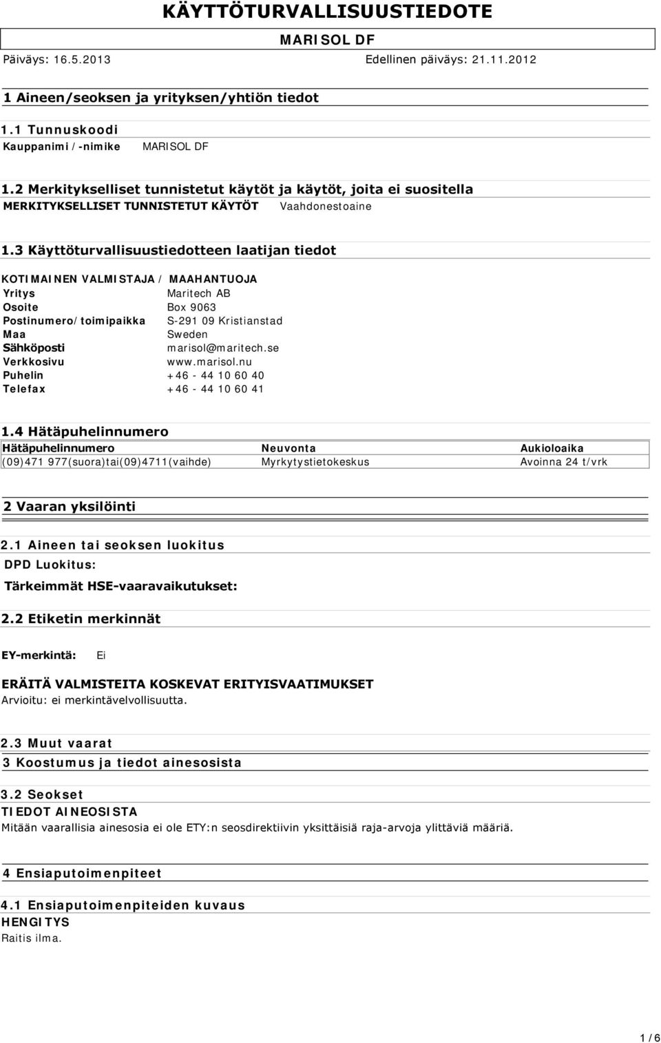 3 Käyttöturvallisuustiedotteen laatijan tiedot KOTIMAINEN VALMISTAJA / MAAHANTUOJA Yritys Maritech AB Osoite Box 9063 Postinumero/toimipaikka S-291 09 Kristianstad Maa Sweden Sähköposti