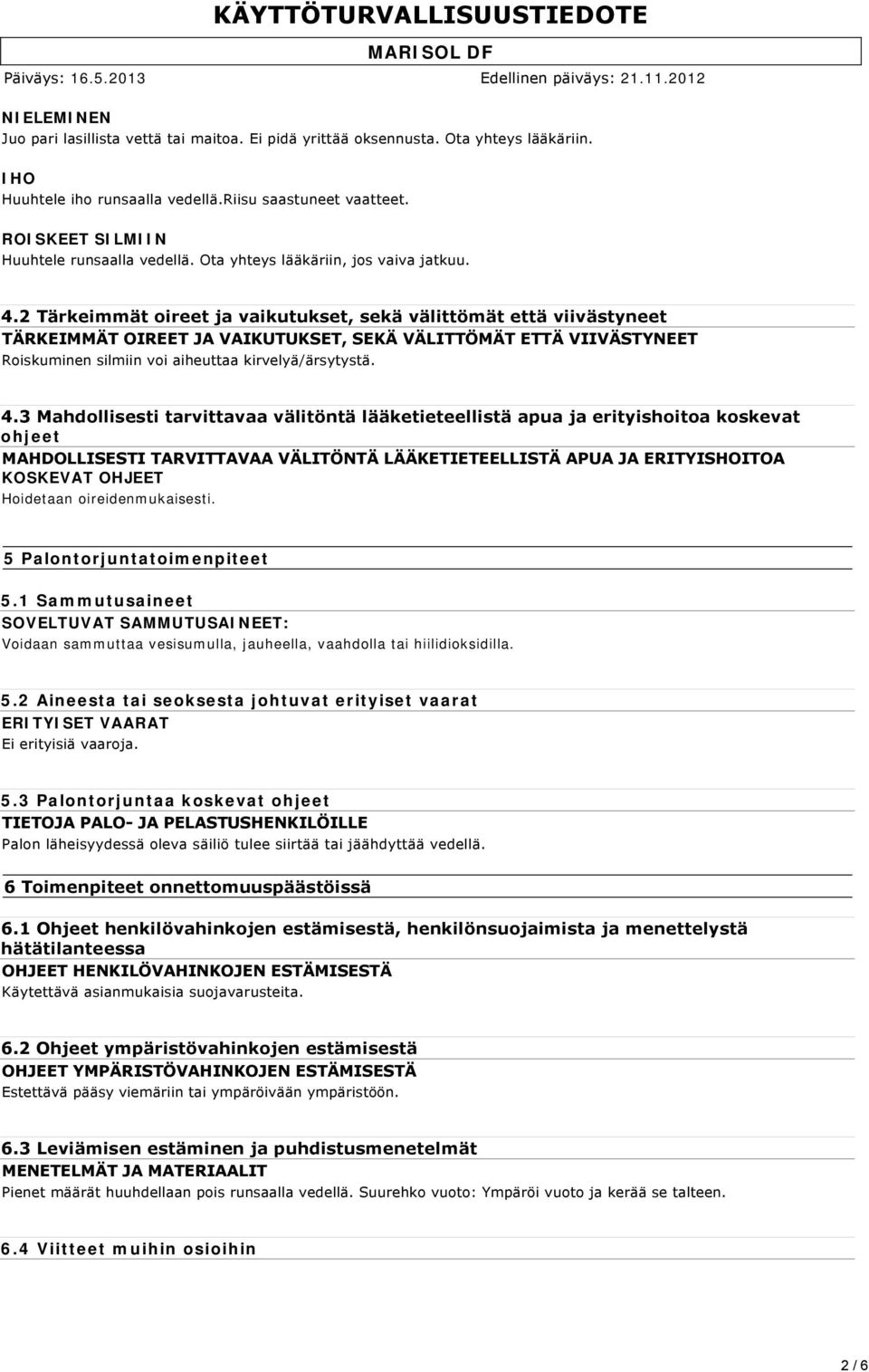 2 Tärkeimmät oireet ja vaikutukset, sekä välittömät että viivästyneet TÄRKEIMMÄT OIREET JA VAIKUTUKSET, SEKÄ VÄLITTÖMÄT ETTÄ VIIVÄSTYNEET Roiskuminen silmiin voi aiheuttaa kirvelyä/ärsytystä. 4.