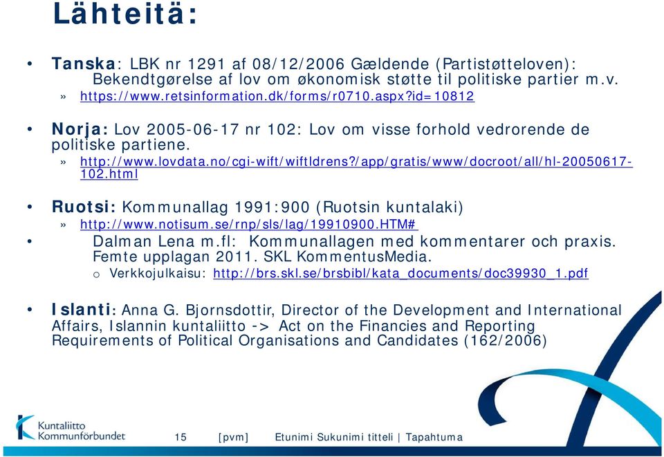 html Ruotsi: Kommunallag 1991:900 (Ruotsin kuntalaki)» http://www.notisum.se/rnp/sls/lag/19910900.htm# Dalman Lena m.fl: Kommunallagen med kommentarer och praxis. Femte upplagan 2011.
