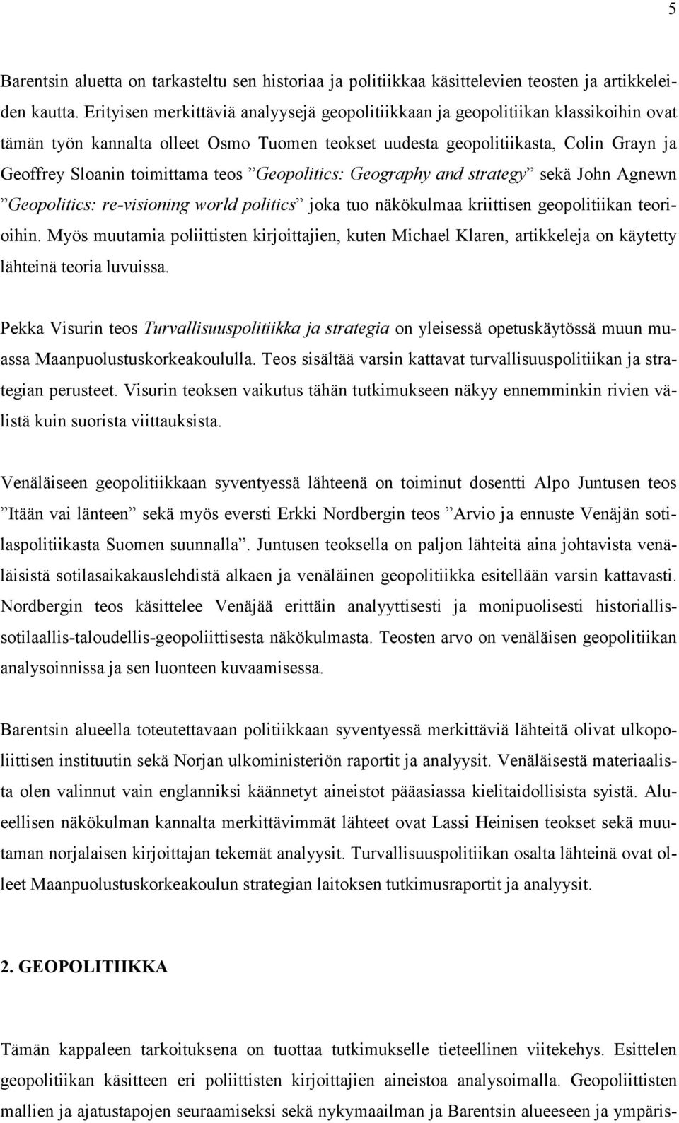teos Geopolitics: Geography and strategy sekä John Agnewn Geopolitics: re-visioning world politics joka tuo näkökulmaa kriittisen geopolitiikan teorioihin.