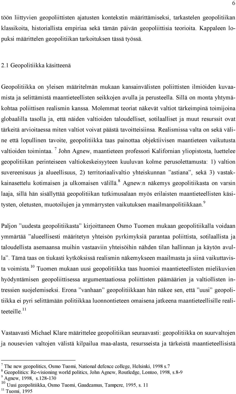 1 Geopolitiikka käsitteenä Geopolitiikka on yleisen määritelmän mukaan kansainvälisten poliittisten ilmiöiden kuvaamista ja selittämistä maantieteellisten seikkojen avulla ja perusteella.