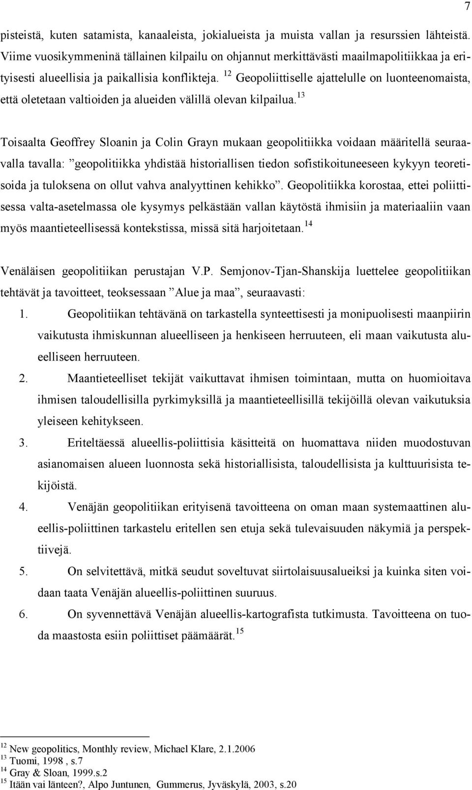 12 Geopoliittiselle ajattelulle on luonteenomaista, että oletetaan valtioiden ja alueiden välillä olevan kilpailua.
