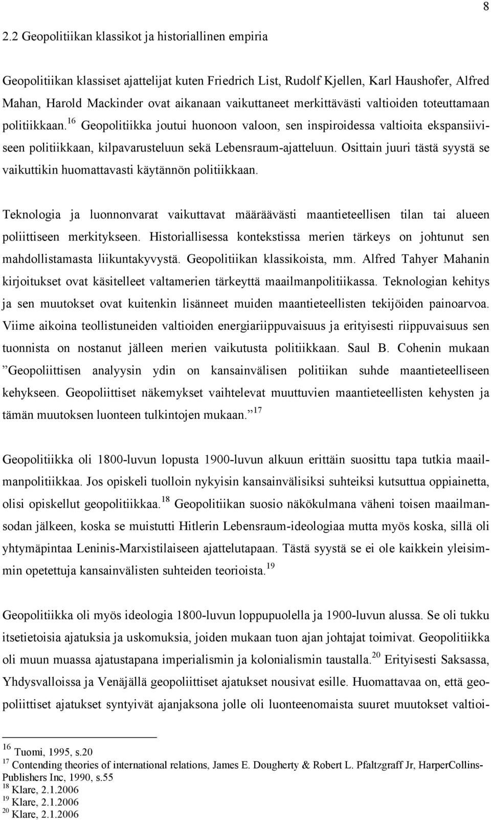16 Geopolitiikka joutui huonoon valoon, sen inspiroidessa valtioita ekspansiiviseen politiikkaan, kilpavarusteluun sekä Lebensraum-ajatteluun.
