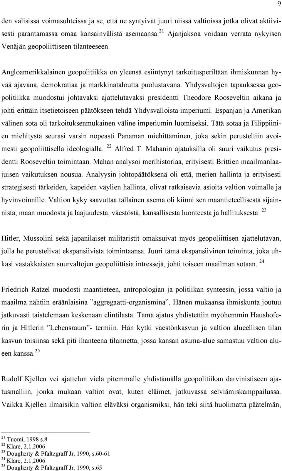 Angloamerikkalainen geopolitiikka on yleensä esiintynyt tarkoitusperiltään ihmiskunnan hyvää ajavana, demokratiaa ja markkinataloutta puolustavana.
