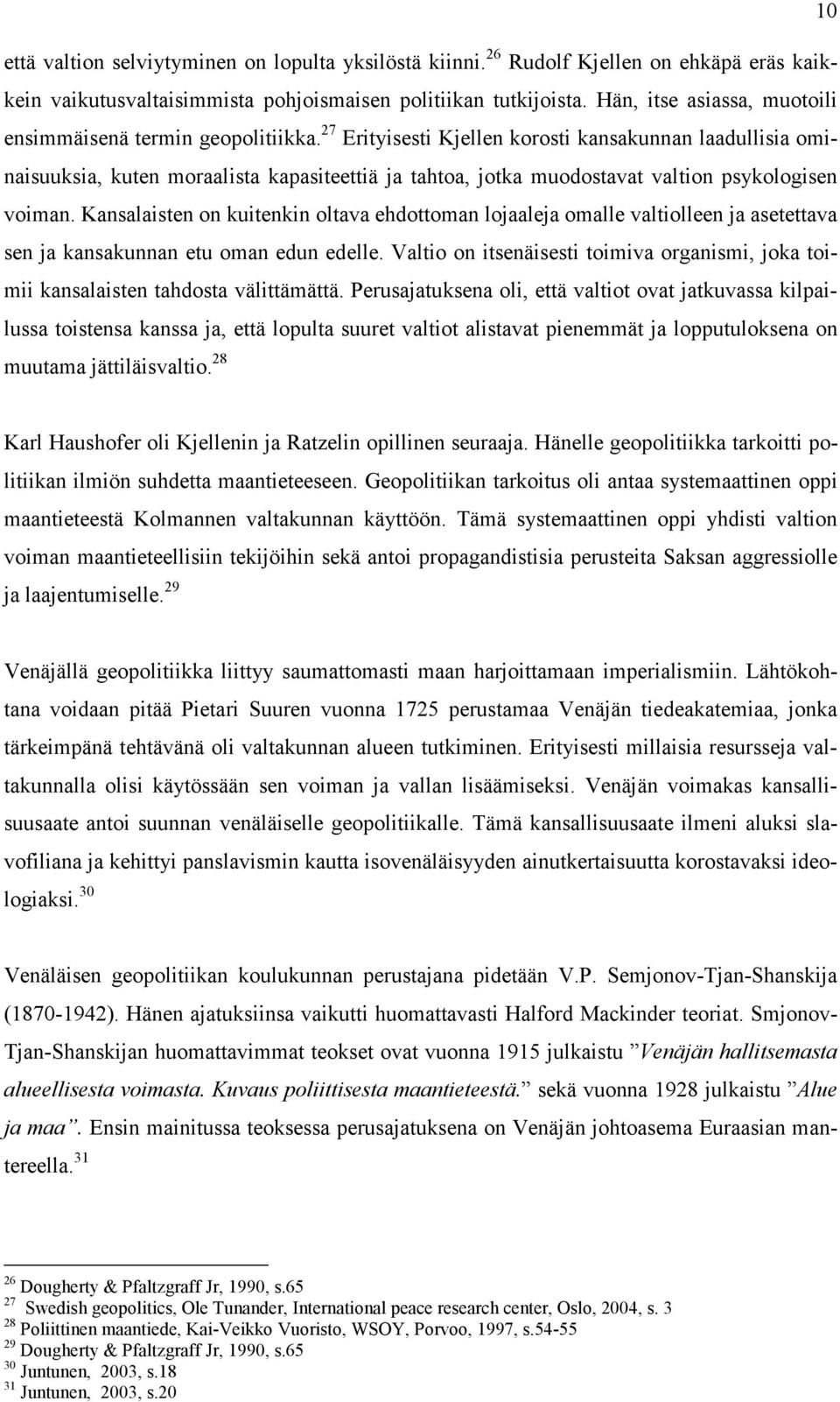 27 Erityisesti Kjellen korosti kansakunnan laadullisia ominaisuuksia, kuten moraalista kapasiteettiä ja tahtoa, jotka muodostavat valtion psykologisen voiman.