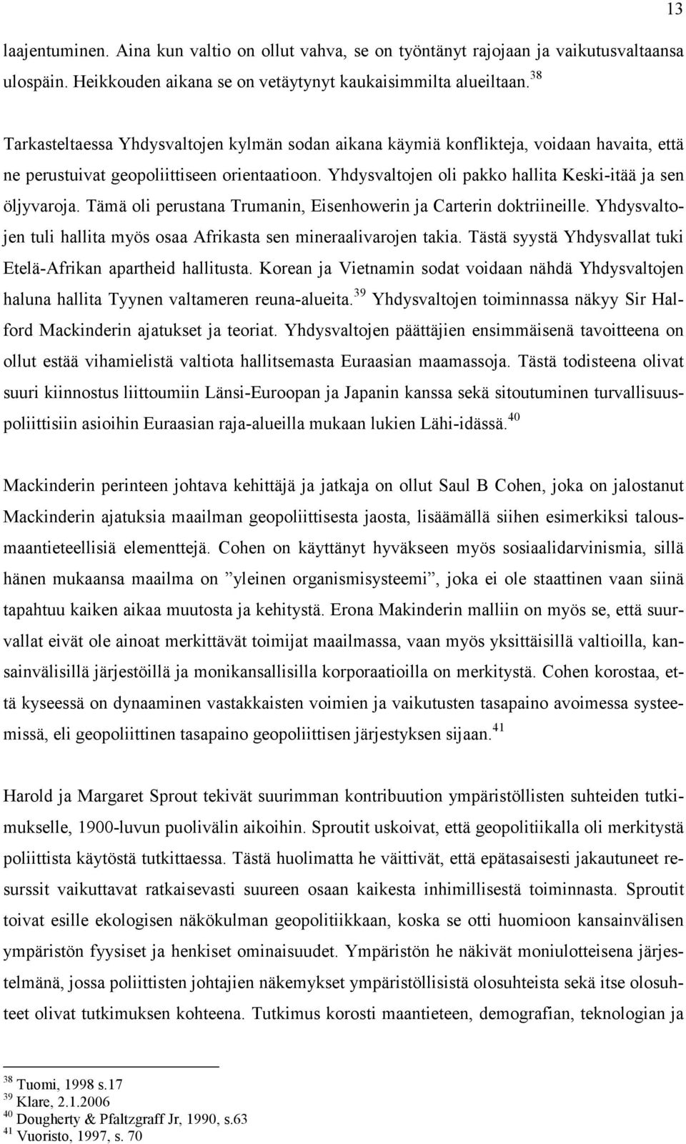 Yhdysvaltojen oli pakko hallita Keski-itää ja sen öljyvaroja. Tämä oli perustana Trumanin, Eisenhowerin ja Carterin doktriineille.