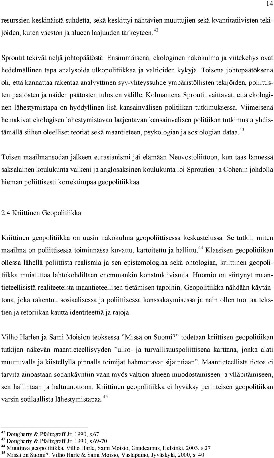 Toisena johtopäätöksenä oli, että kannattaa rakentaa analyyttinen syy-yhteyssuhde ympäristöllisten tekijöiden, poliittisten päätösten ja näiden päätösten tulosten välille.