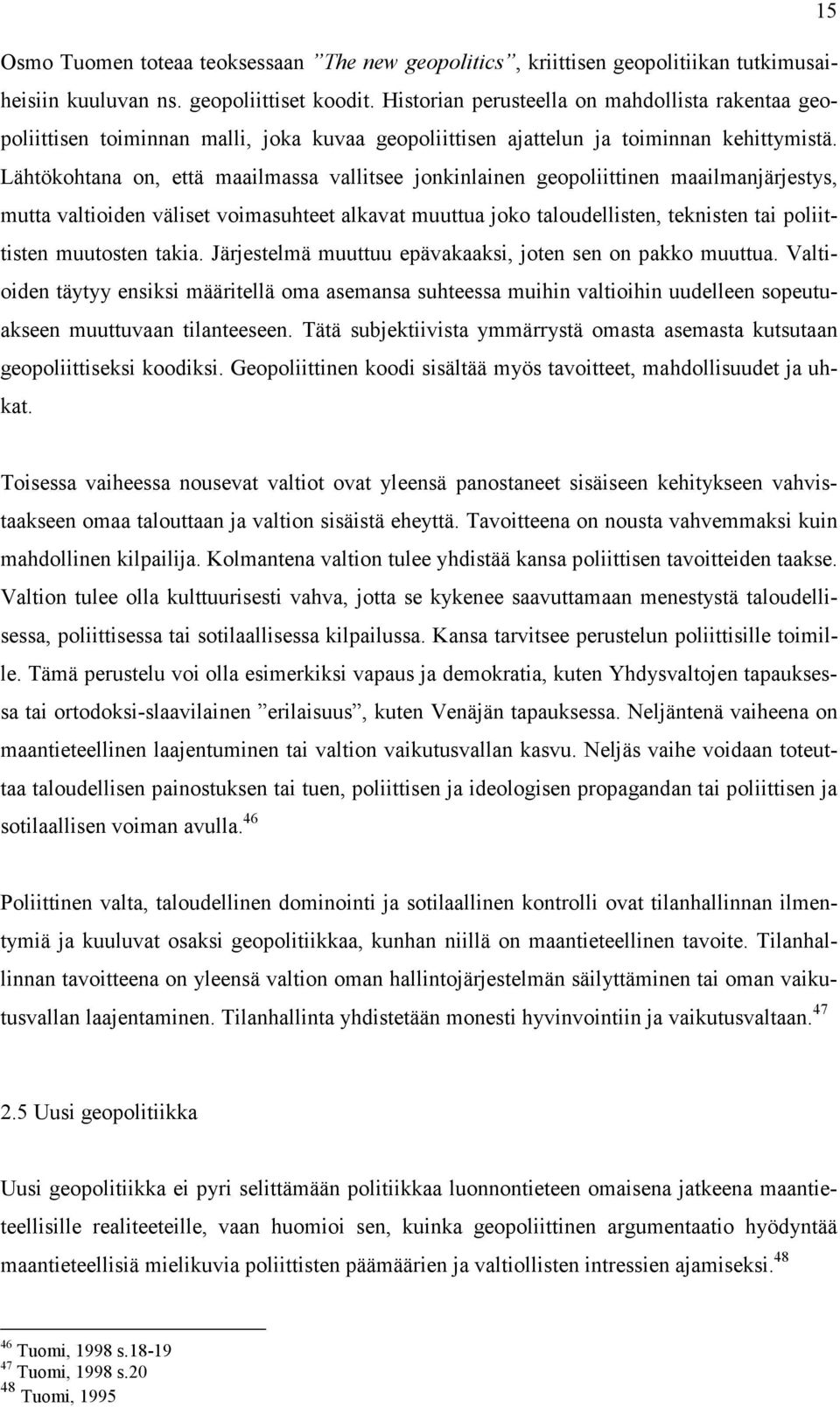 Lähtökohtana on, että maailmassa vallitsee jonkinlainen geopoliittinen maailmanjärjestys, mutta valtioiden väliset voimasuhteet alkavat muuttua joko taloudellisten, teknisten tai poliittisten