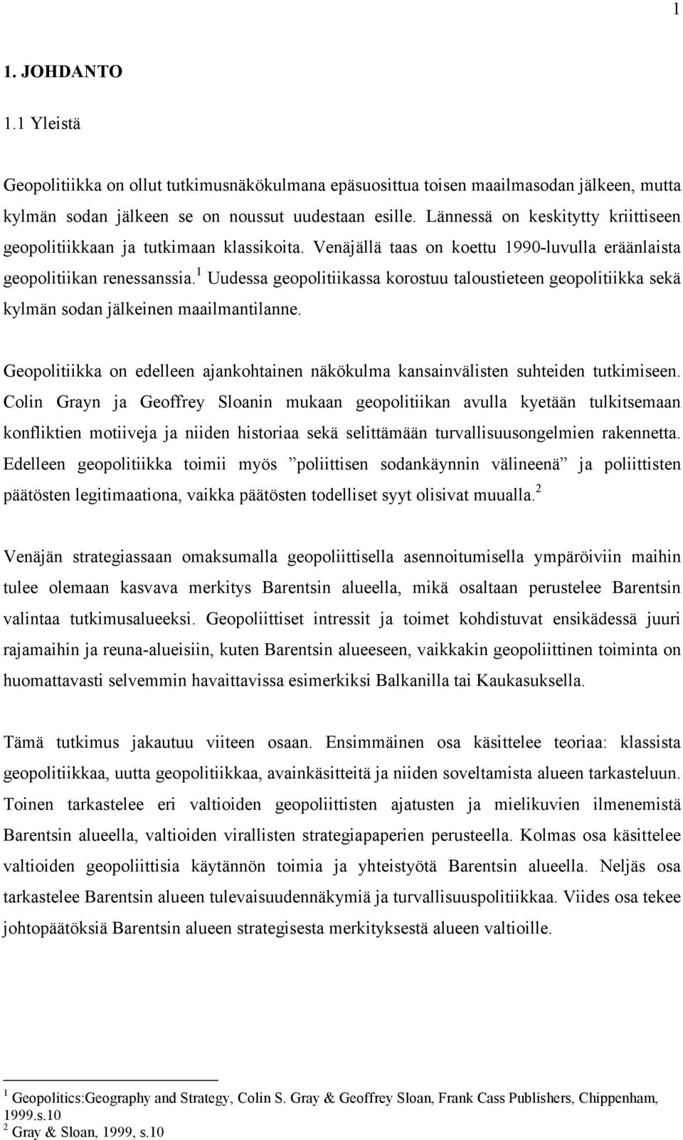 1 Uudessa geopolitiikassa korostuu taloustieteen geopolitiikka sekä kylmän sodan jälkeinen maailmantilanne. Geopolitiikka on edelleen ajankohtainen näkökulma kansainvälisten suhteiden tutkimiseen.