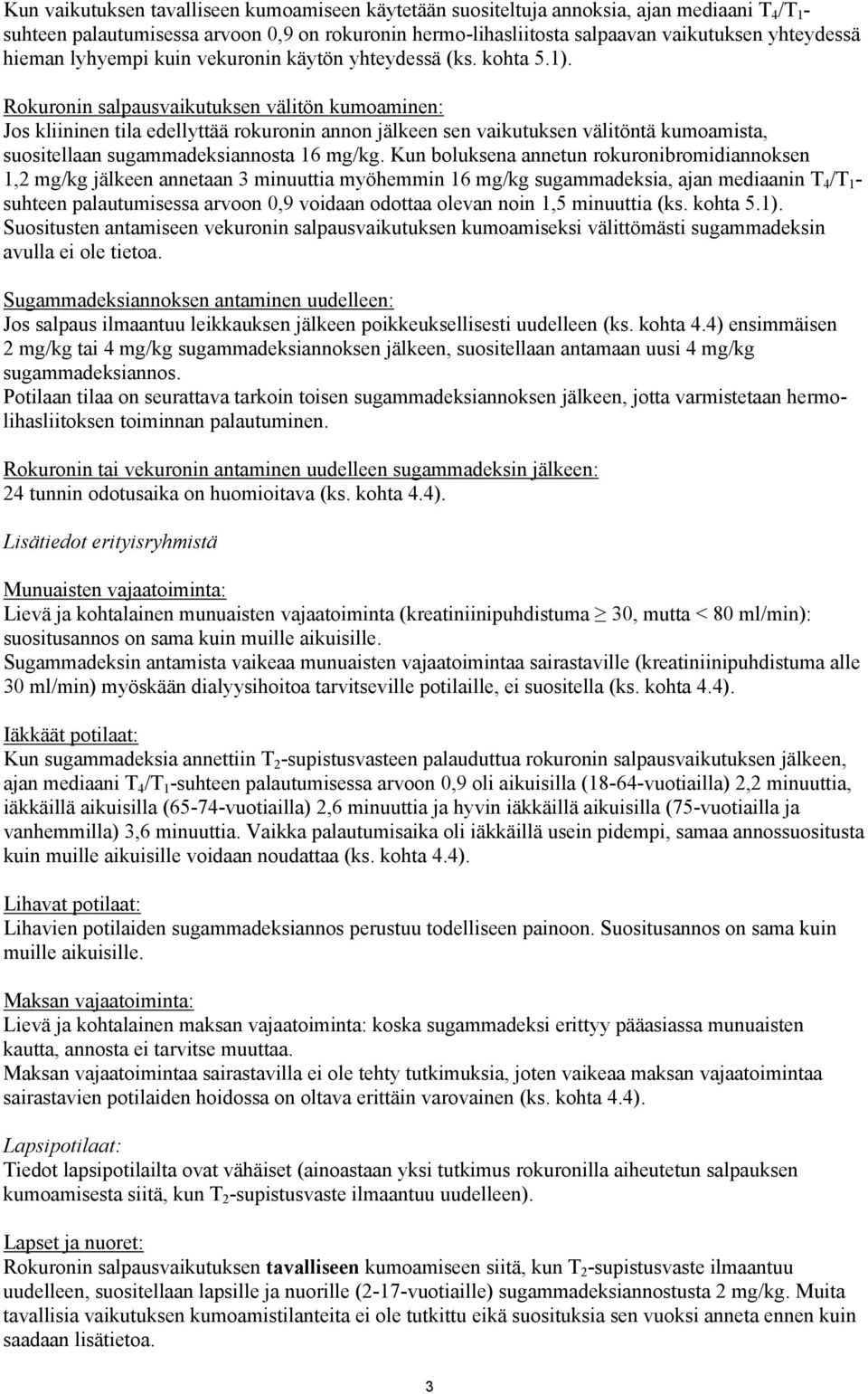 Rokuronin salpausvaikutuksen välitön kumoaminen: Jos kliininen tila edellyttää rokuronin annon jälkeen sen vaikutuksen välitöntä kumoamista, suositellaan sugammadeksiannosta 16 mg/kg.