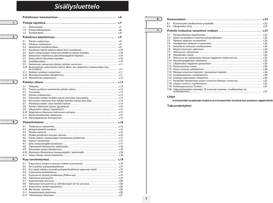 1 Puhelun soittaminen...................................................... s.9. Puheluun vastaaminen..................................................... s.9. Soittaminen handsfree-tilassa............................................... s.9.4 Kaiuttimen käyttö puhelun aikana (luuri nostettuna).