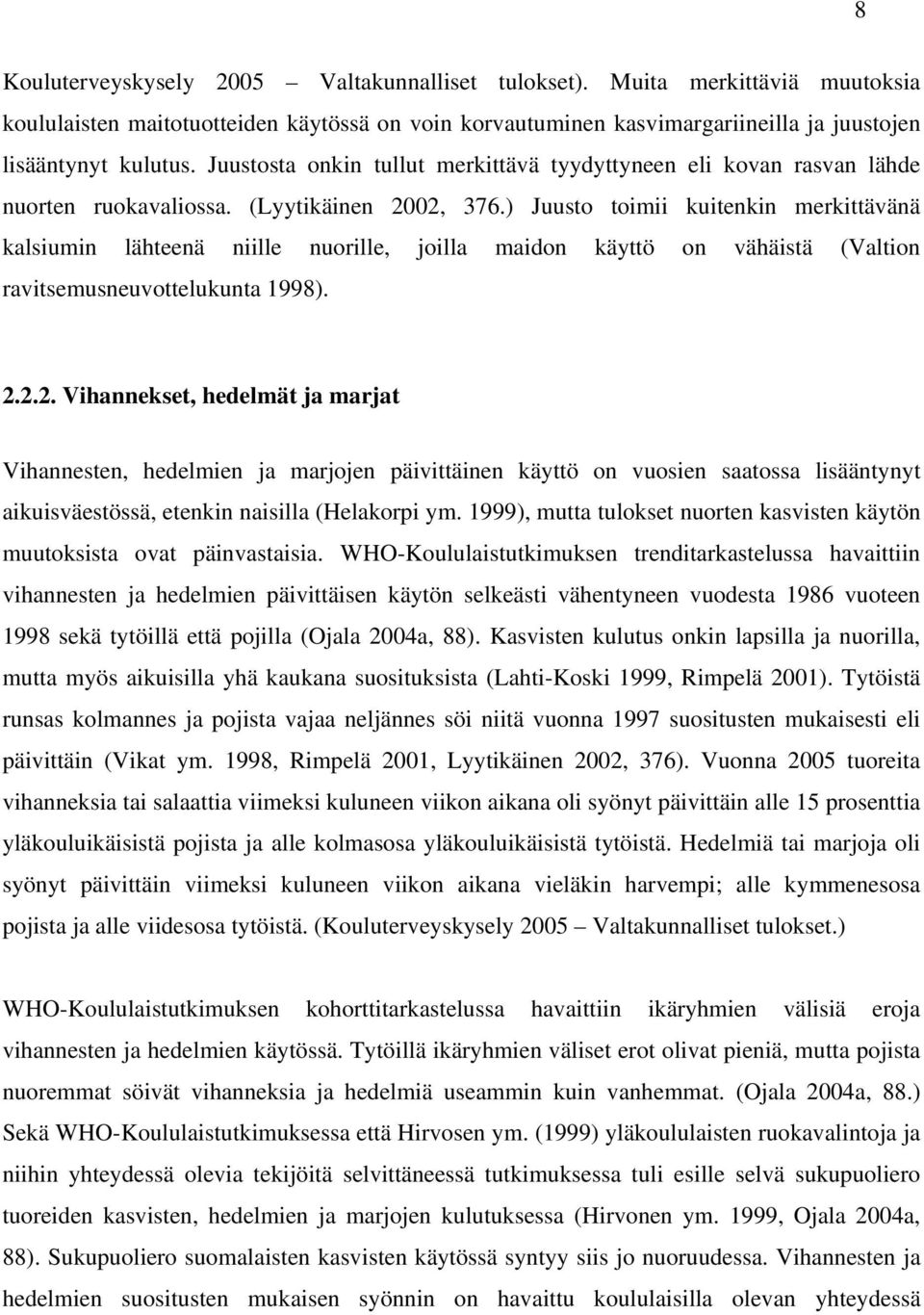 ) Juusto toimii kuitenkin merkittävänä kalsiumin lähteenä niille nuorille, joilla maidon käyttö on vähäistä (Valtion ravitsemusneuvottelukunta 1998). 2.