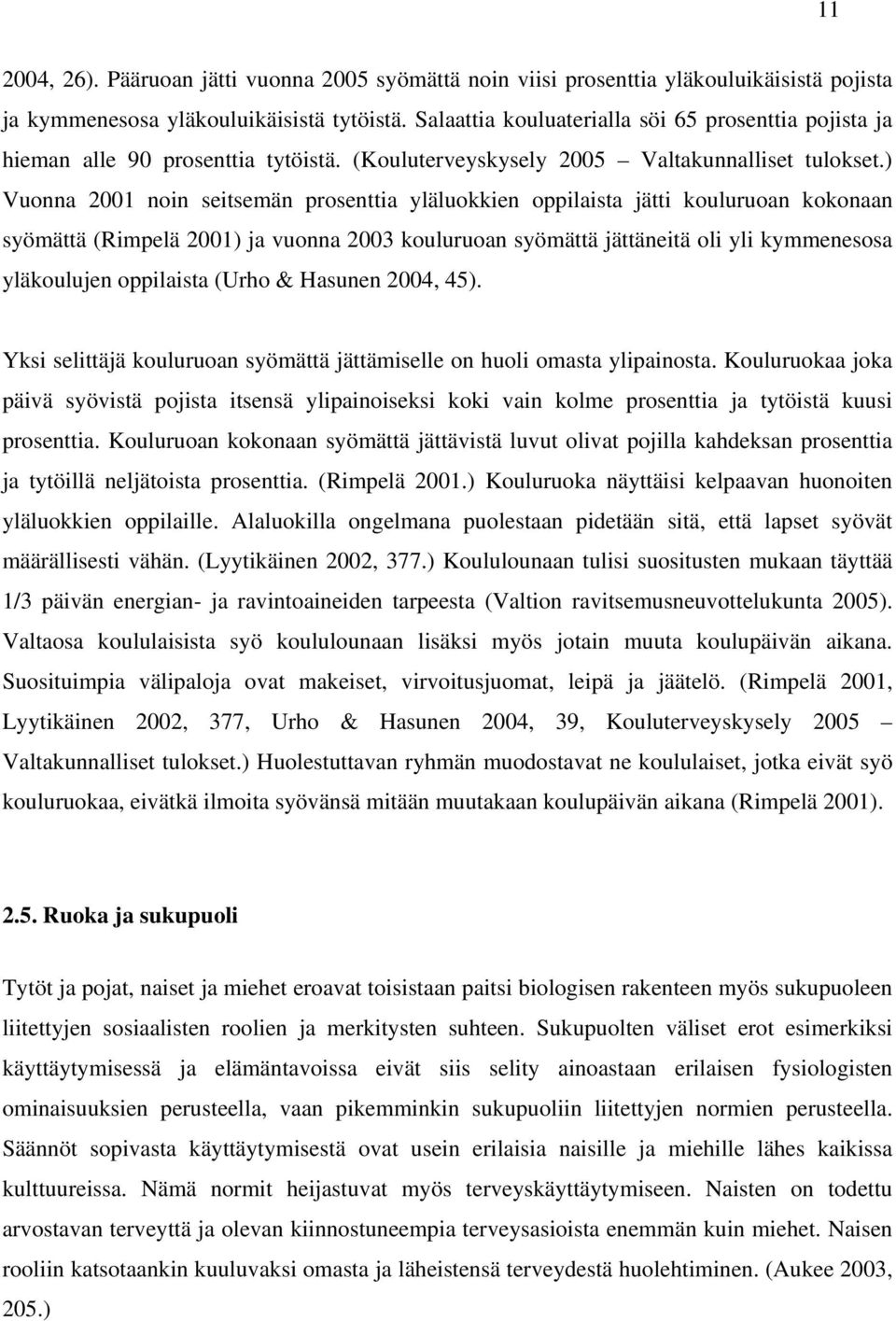 ) Vuonna 2001 noin seitsemän prosenttia yläluokkien oppilaista jätti kouluruoan kokonaan syömättä (Rimpelä 2001) ja vuonna 2003 kouluruoan syömättä jättäneitä oli yli kymmenesosa yläkoulujen
