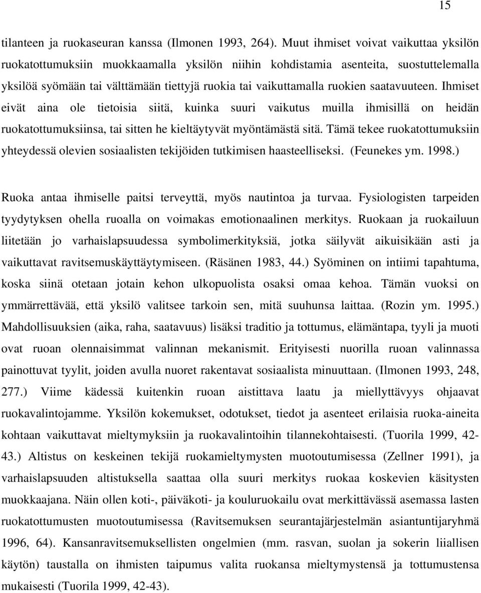 saatavuuteen. Ihmiset eivät aina ole tietoisia siitä, kuinka suuri vaikutus muilla ihmisillä on heidän ruokatottumuksiinsa, tai sitten he kieltäytyvät myöntämästä sitä.