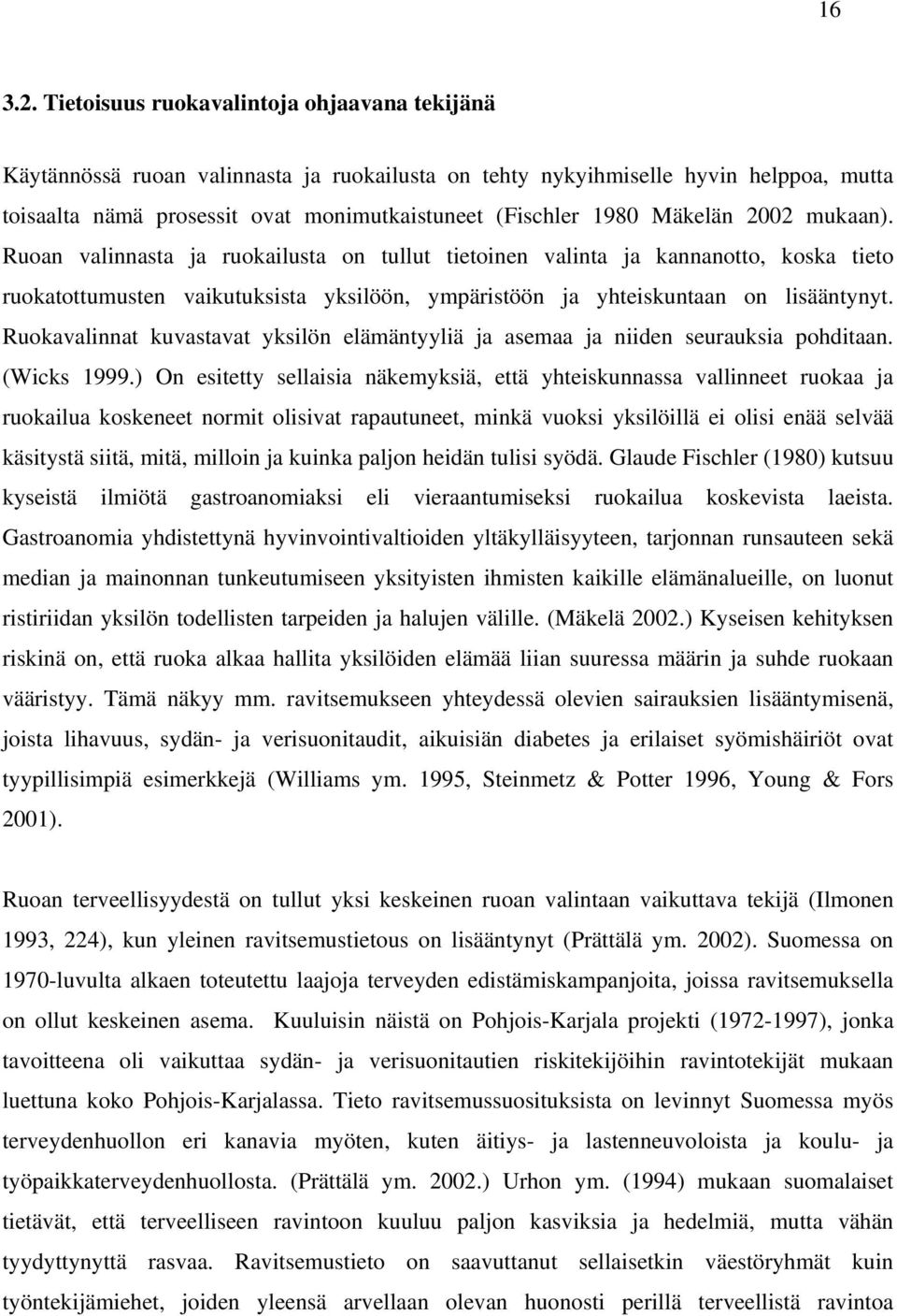 Mäkelän 2002 mukaan). Ruoan valinnasta ja ruokailusta on tullut tietoinen valinta ja kannanotto, koska tieto ruokatottumusten vaikutuksista yksilöön, ympäristöön ja yhteiskuntaan on lisääntynyt.
