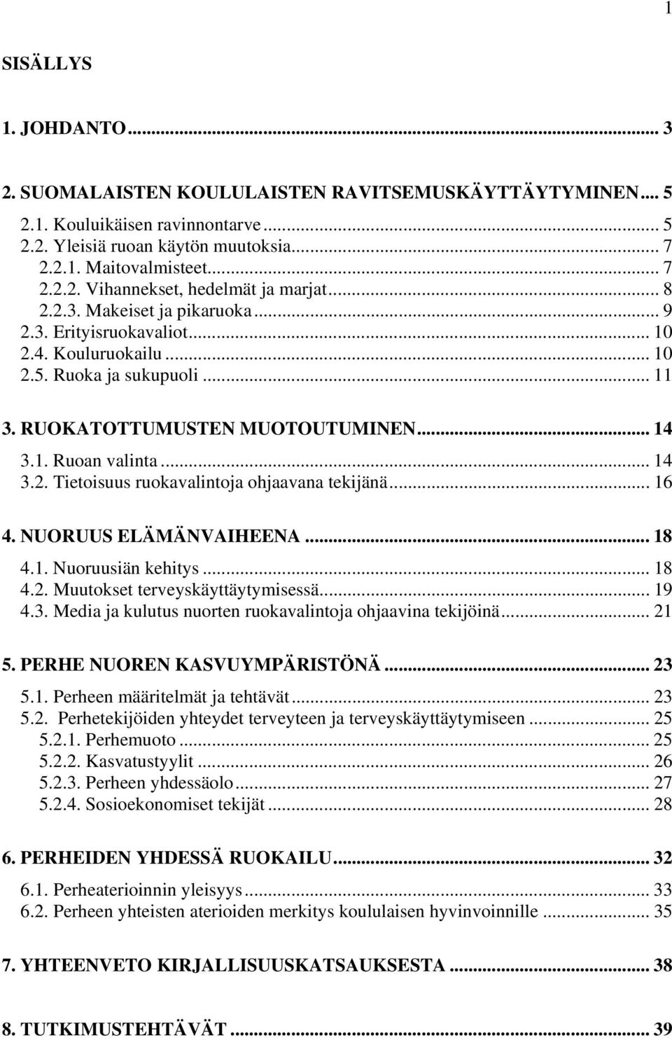 .. 16 4. NUORUUS ELÄMÄNVAIHEENA... 18 4.1. Nuoruusiän kehitys... 18 4.2. Muutokset terveyskäyttäytymisessä... 19 4.3. Media ja kulutus nuorten ruokavalintoja ohjaavina tekijöinä... 21 5.