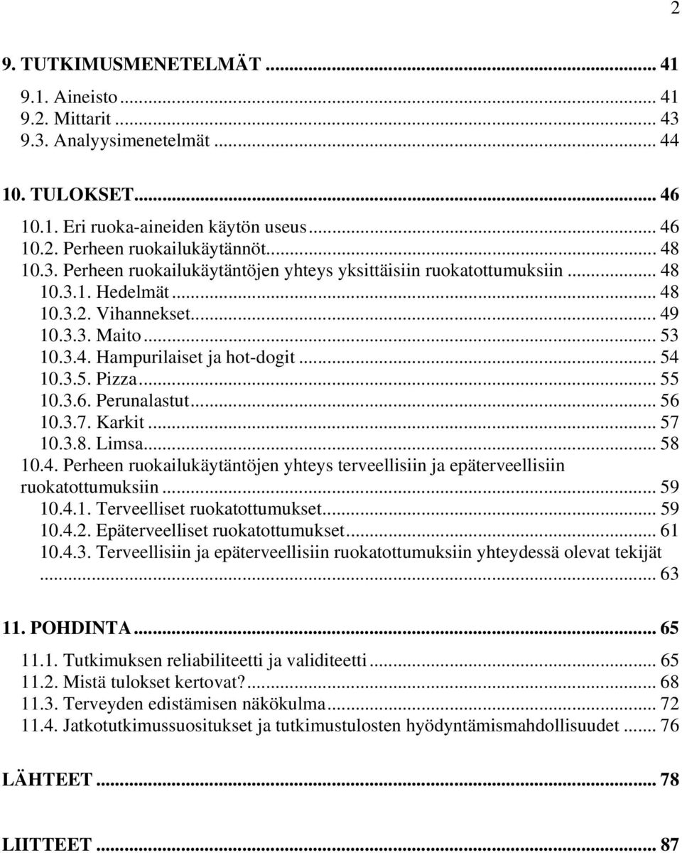 .. 55 10.3.6. Perunalastut... 56 10.3.7. Karkit... 57 10.3.8. Limsa... 58 10.4. Perheen ruokailukäytäntöjen yhteys terveellisiin ja epäterveellisiin ruokatottumuksiin... 59 10.4.1. Terveelliset ruokatottumukset.