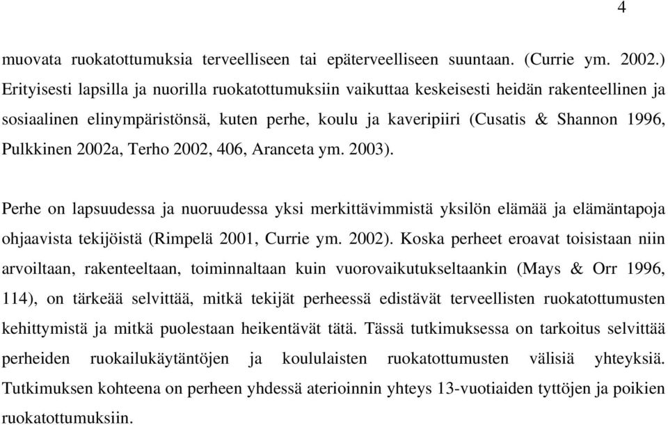 2002a, Terho 2002, 406, Aranceta ym. 2003). Perhe on lapsuudessa ja nuoruudessa yksi merkittävimmistä yksilön elämää ja elämäntapoja ohjaavista tekijöistä (Rimpelä 2001, Currie ym. 2002).