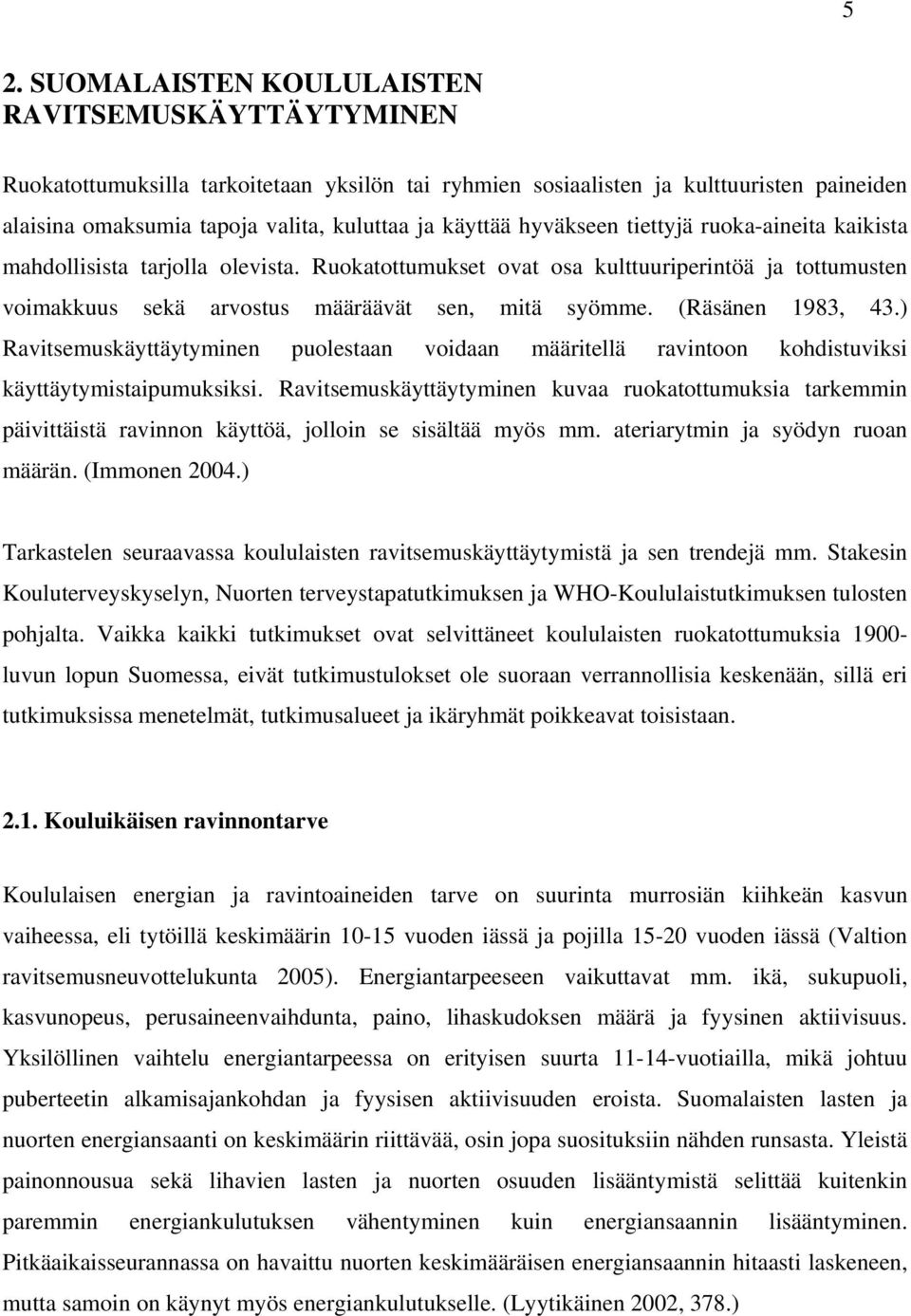 (Räsänen 1983, 43.) Ravitsemuskäyttäytyminen puolestaan voidaan määritellä ravintoon kohdistuviksi käyttäytymistaipumuksiksi.