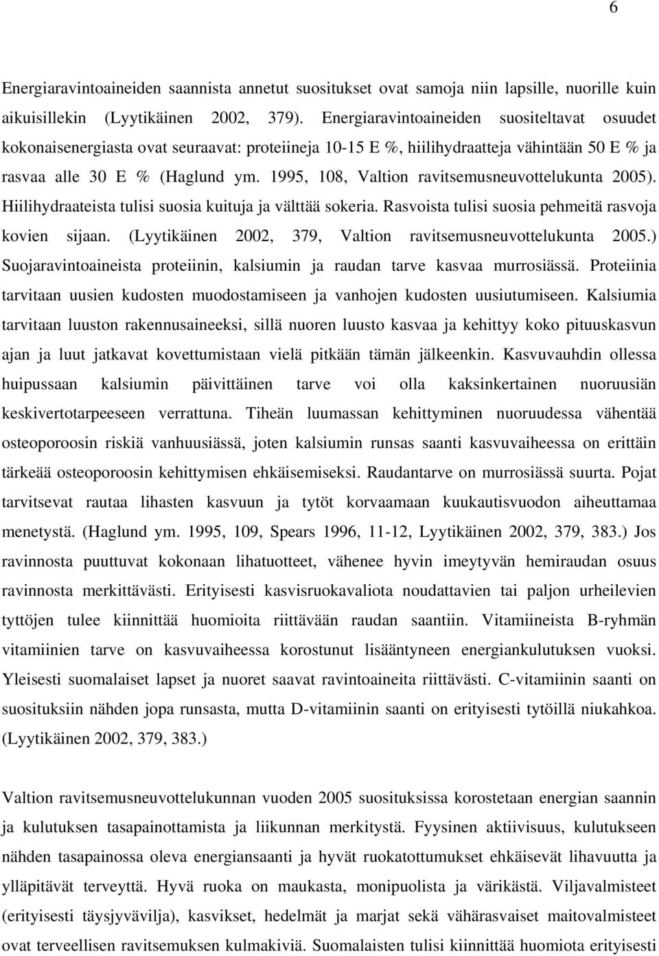 1995, 108, Valtion ravitsemusneuvottelukunta 2005). Hiilihydraateista tulisi suosia kuituja ja välttää sokeria. Rasvoista tulisi suosia pehmeitä rasvoja kovien sijaan.