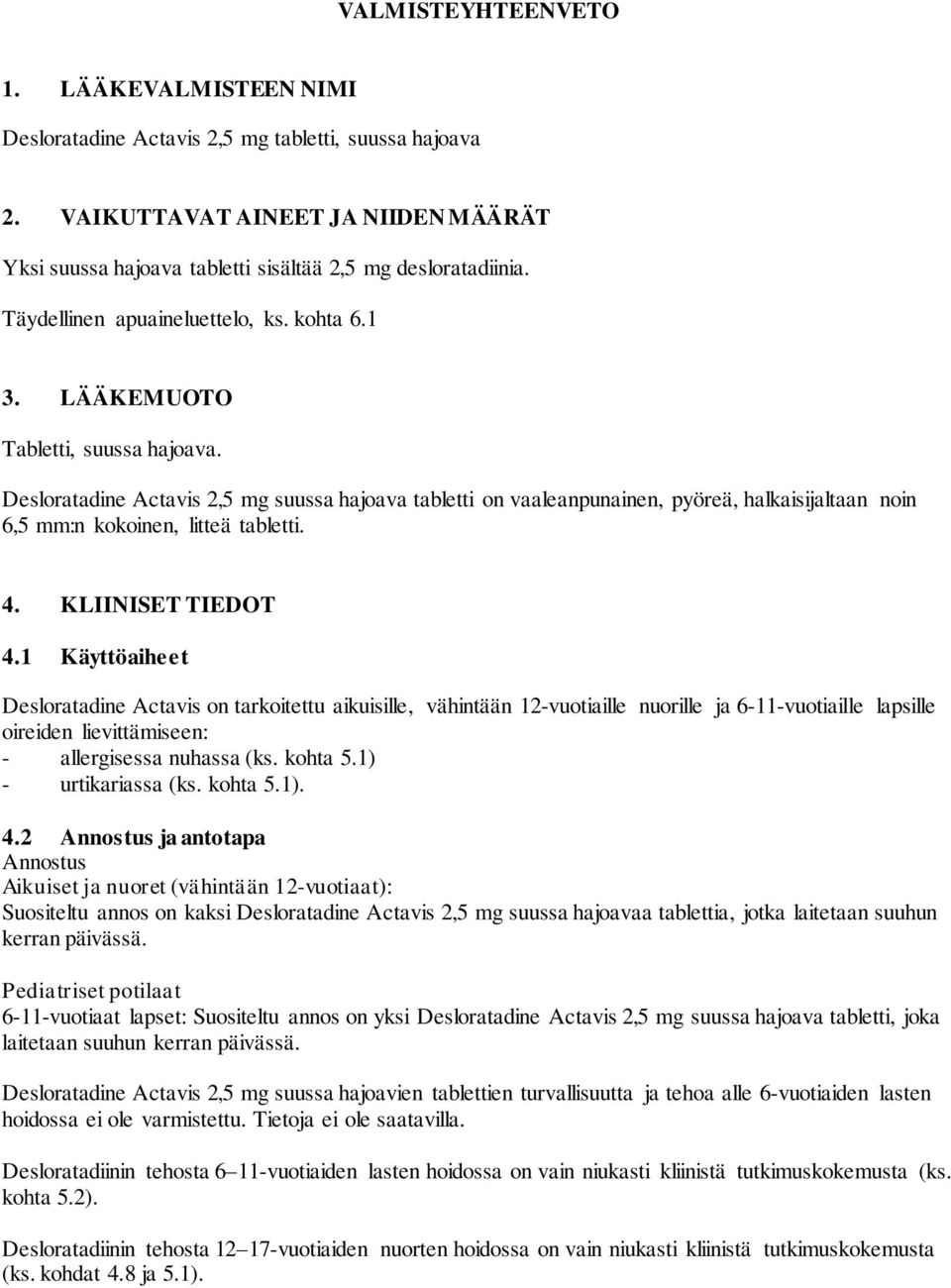 Desloratadine Actavis 2,5 mg suussa hajoava tabletti on vaaleanpunainen, pyöreä, halkaisijaltaan noin 6,5 mm:n kokoinen, litteä tabletti. 4. KLIINISET TIEDOT 4.