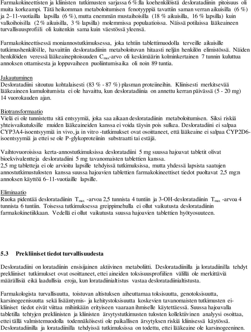 valkoihoisilla (2 % aikuisilla, 3 % lapsilla) molemmissa populaatioissa. Näissä potilaissa lääkeaineen turvallisuusprofiili oli kuitenkin sama kuin väestössä yleensä.