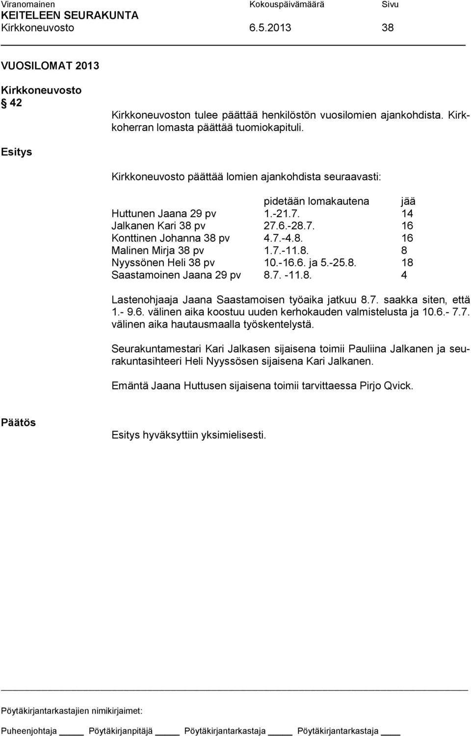 8. 8 Nyyssönen Heli 38 pv 10.-16.6. ja 5.-25.8. 18 Saastamoinen Jaana 29 pv 8.7. -11.8. 4 Lastenohjaaja Jaana Saastamoisen työaika jatkuu 8.7. saakka siten, että 1.- 9.6. välinen aika koostuu uuden kerhokauden valmistelusta ja 10.