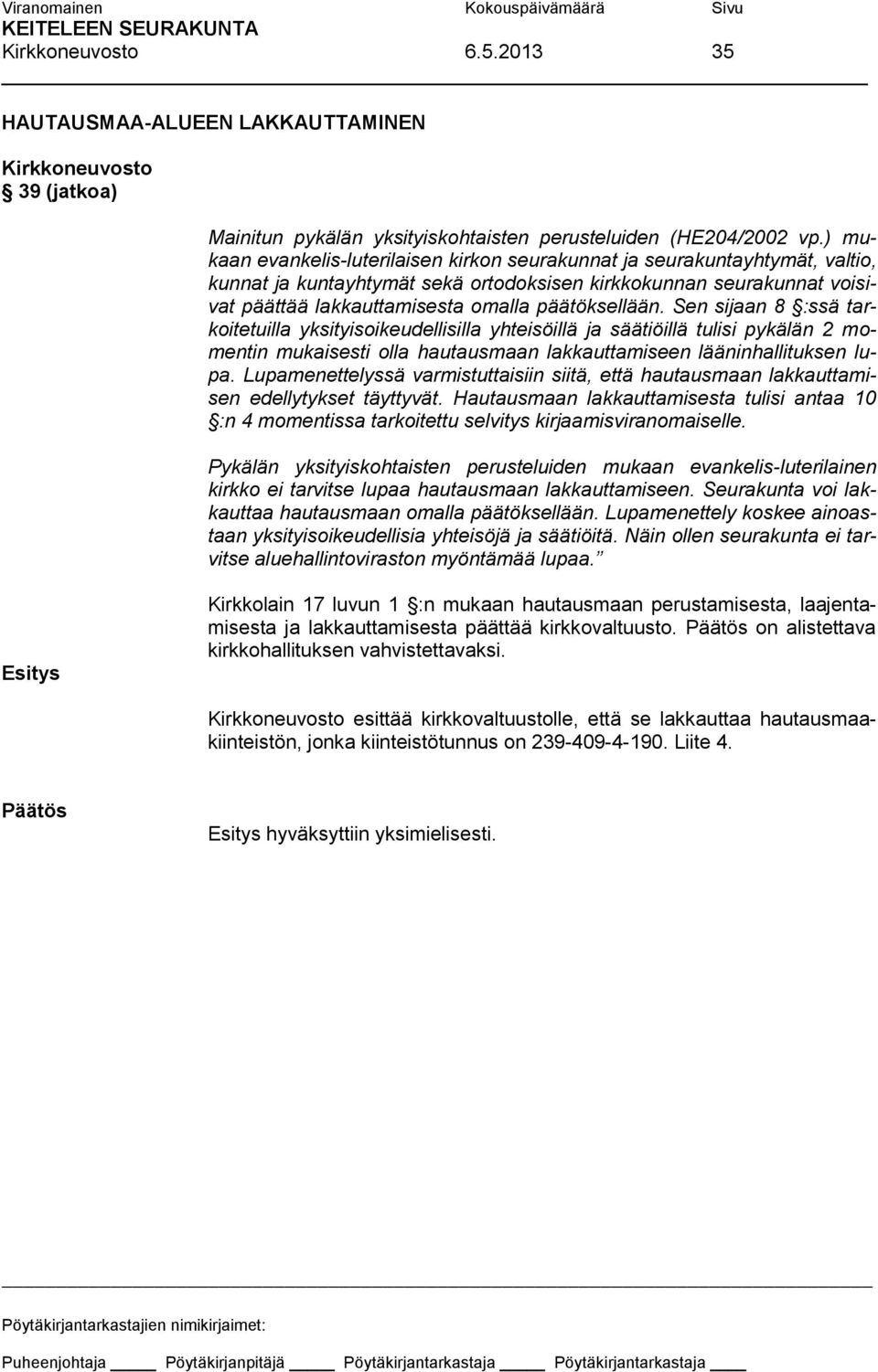 päätöksellään. Sen sijaan 8 :ssä tarkoitetuilla yksityisoikeudellisilla yhteisöillä ja säätiöillä tulisi pykälän 2 momentin mukaisesti olla hautausmaan lakkauttamiseen lääninhallituksen lupa.