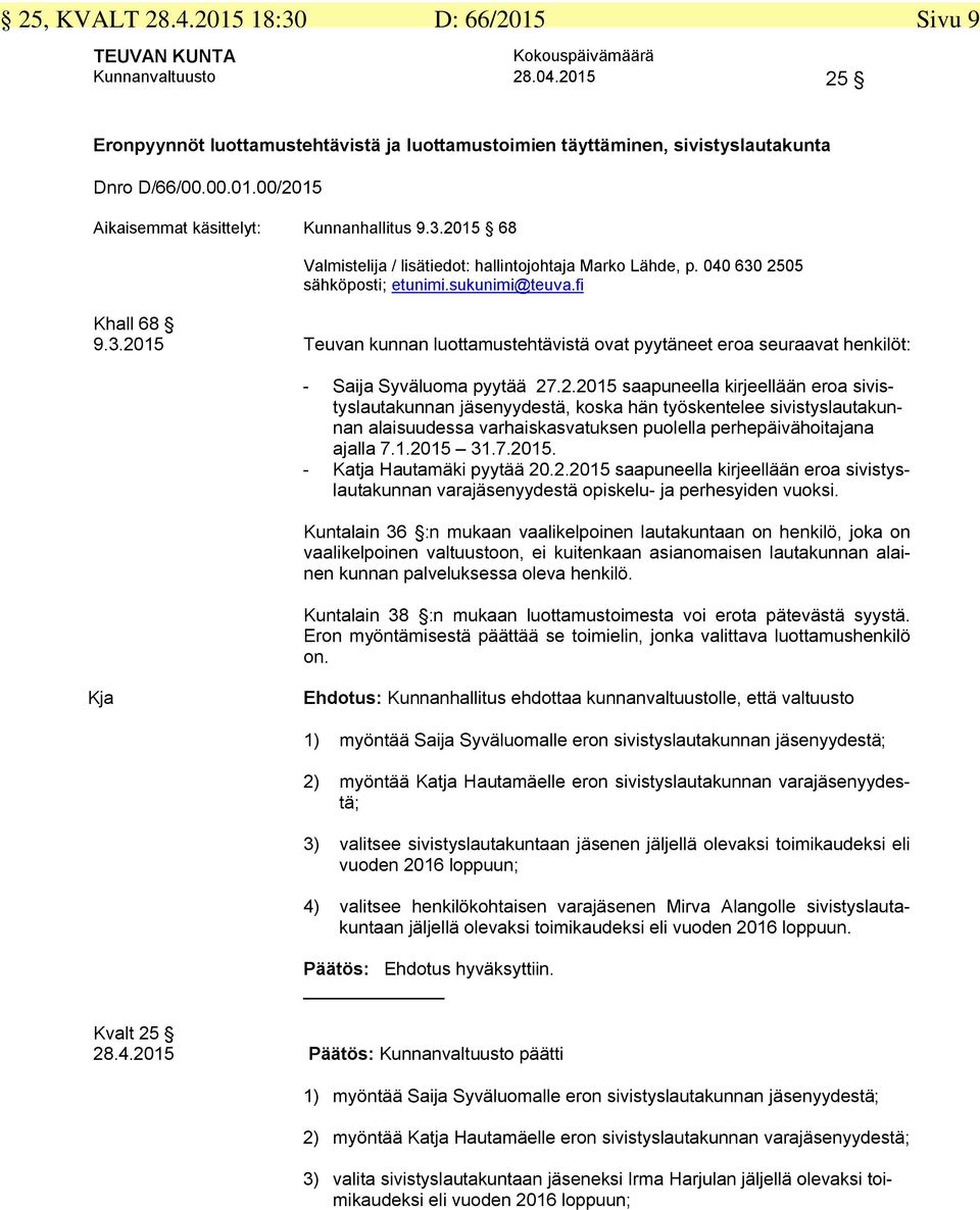 2.2015 saapuneella kirjeellään eroa sivistyslautakunnan jäsenyydestä, koska hän työskentelee sivistyslautakunnan alaisuudessa varhaiskasvatuksen puolella perhepäivähoitajana ajalla 7.1.2015 31.7.2015. - Katja Hautamäki pyytää 20.