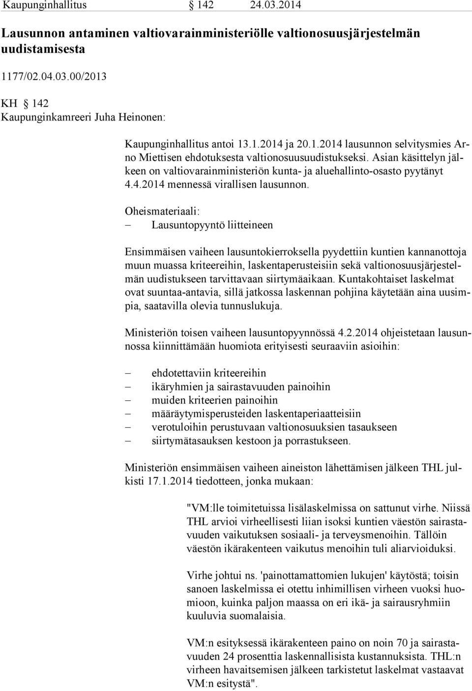 Oheismateriaali: Lausuntopyyntö liitteineen Ensimmäisen vaiheen lausuntokierroksella pyydettiin kuntien kannanottoja muun muassa kriteereihin, laskentaperusteisiin sekä valtionosuusjärjestelmän