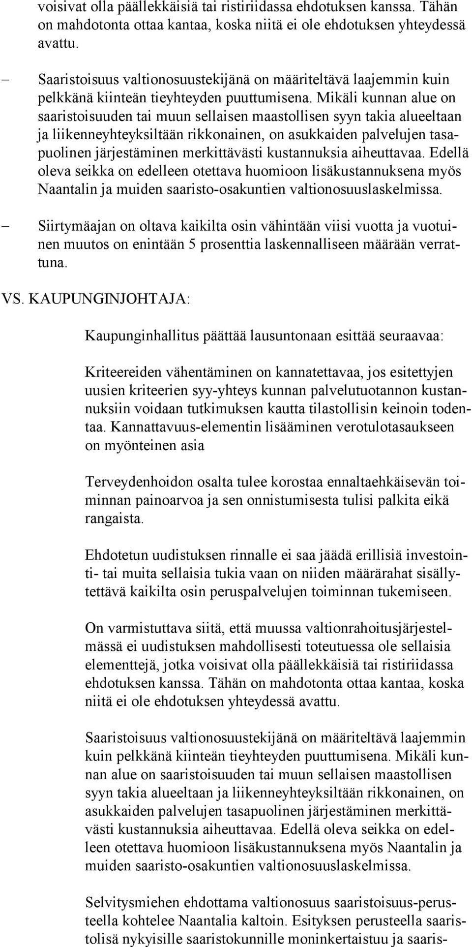 Mikäli kunnan alue on saaristoisuu den tai muun sellaisen maastollisen syyn takia alueel taan ja lii kenneyh teyksil tään rikkonainen, on asukkaiden palvelujen tasapuolinen jär jestämi nen mer