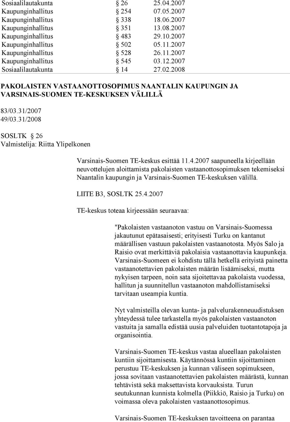 2008 PAKOLAISTEN VASTAANOTTOSOPIMUS NAANTALIN KAUPUNGIN JA VARSINAIS-SUOMEN TE-KESKUKSEN VÄLILLÄ 83/03.31/2007 49/03.