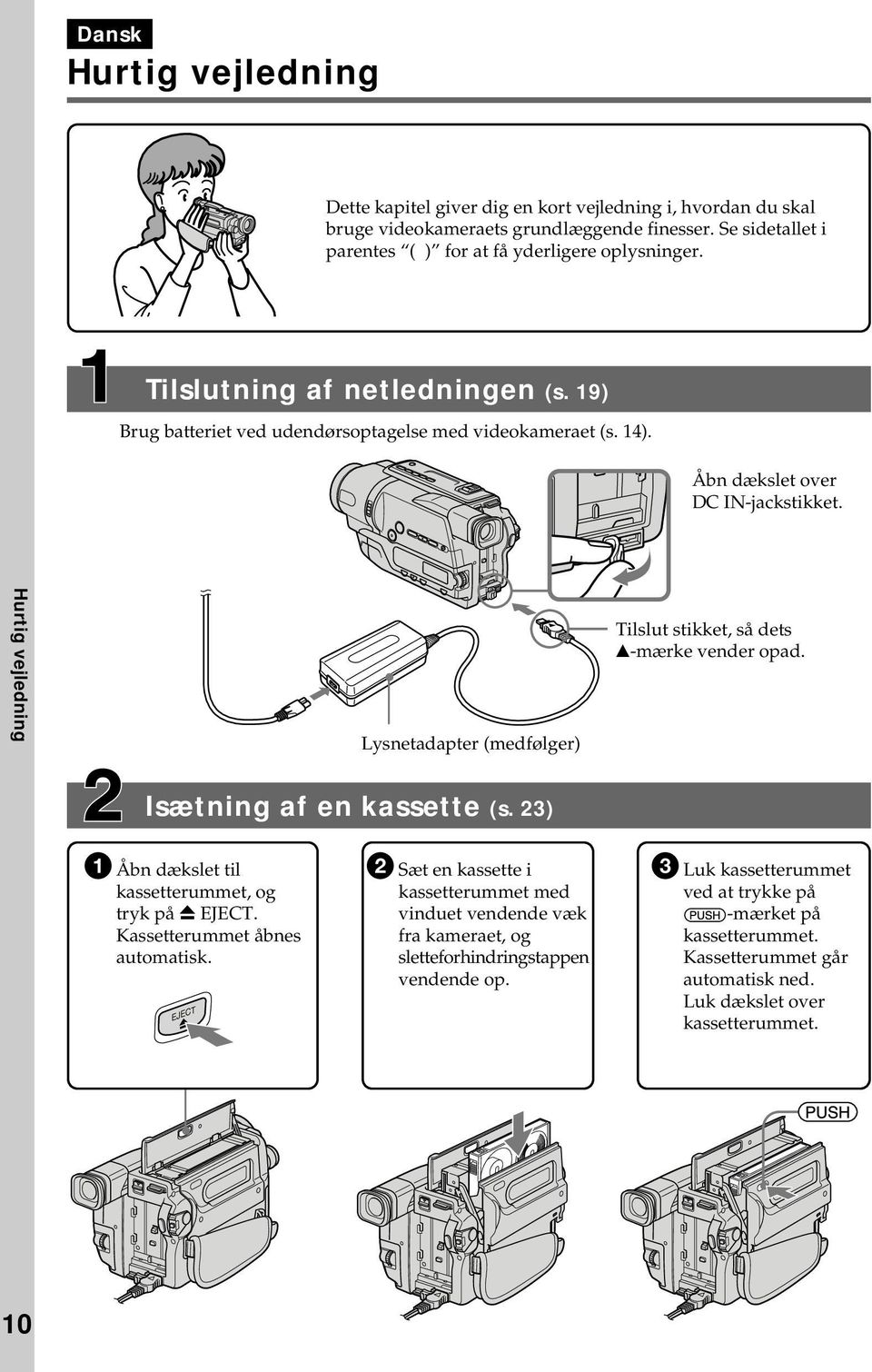 Hurtig vejledning Lysnetadapter (medfølger) Tilslut stikket, så dets v-mærke vender opad. Isætning af en kassette (s. 23) 1 Åbn dækslet til kassetterummet, og tryk på Z EJECT.