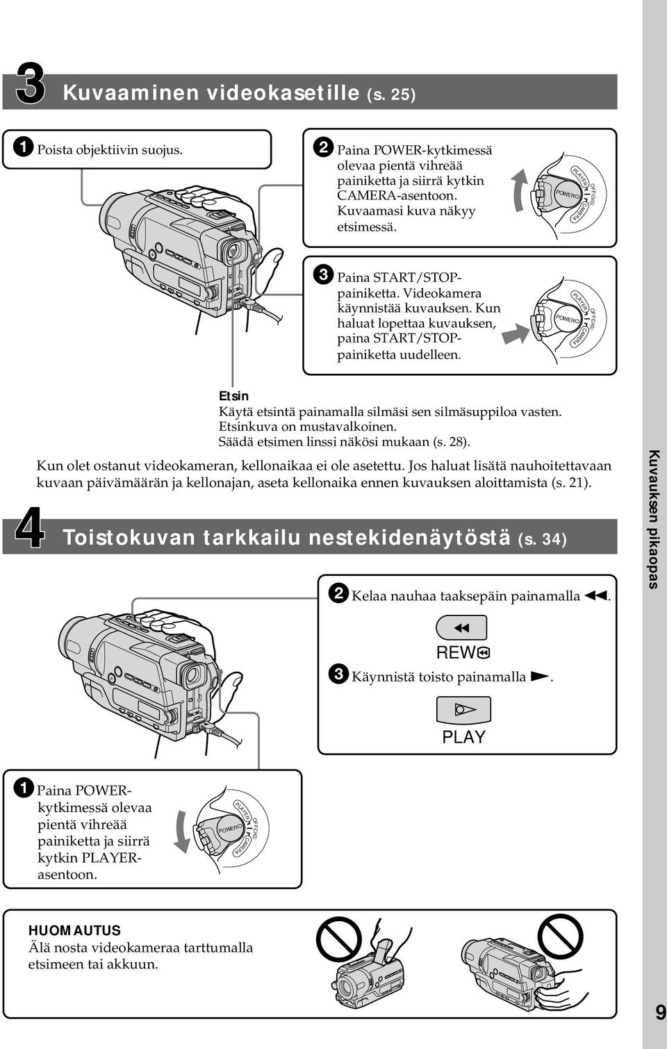 POWER PLAYER CAMERA OFF(CHG) Etsin Käytä etsintä painamalla silmäsi sen silmäsuppiloa vasten. Etsinkuva on mustavalkoinen. Säädä etsimen linssi näkösi mukaan (s. 28).