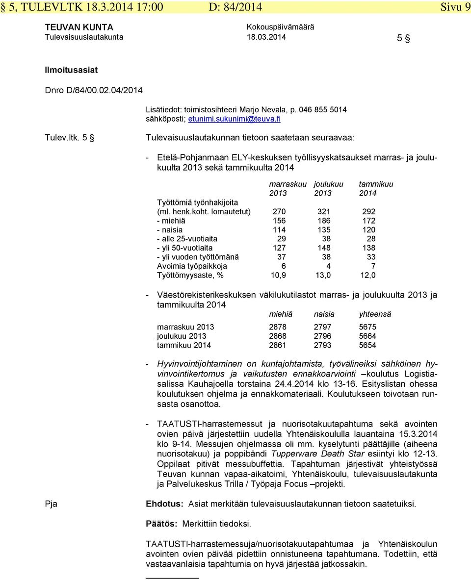 5 Tulevaisuuslautakunnan tietoon saatetaan seuraavaa: - Etelä-Pohjanmaan ELY-keskuksen työllisyyskatsaukset marras- ja joulukuulta 2013 sekä tammikuulta 2014 marraskuu joulukuu tammikuu 2013 2013